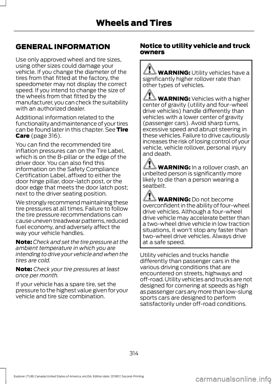 FORD EXPLORER 2019 Owners Manual GENERAL INFORMATION
Use only approved wheel and tire sizes,
using other sizes could damage your
vehicle. If you change the diameter of the
tires from that fitted at the factory, the
speedometer may no FORD EXPLORER 2019 Owners Manual GENERAL INFORMATION
Use only approved wheel and tire sizes,
using other sizes could damage your
vehicle. If you change the diameter of the
tires from that fitted at the factory, the
speedometer may no