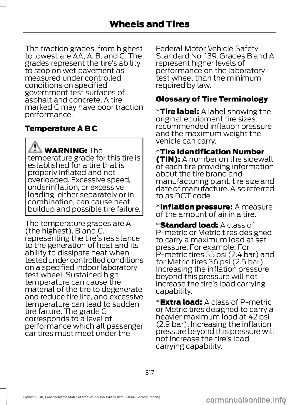 FORD EXPLORER 2019 Owners Manual The traction grades, from highest
to lowest are AA, A, B, and C. The
grades represent the tire
’s ability
to stop on wet pavement as
measured under controlled
conditions on specified
government test FORD EXPLORER 2019 Owners Manual The traction grades, from highest
to lowest are AA, A, B, and C. The
grades represent the tire
’s ability
to stop on wet pavement as
measured under controlled
conditions on specified
government test