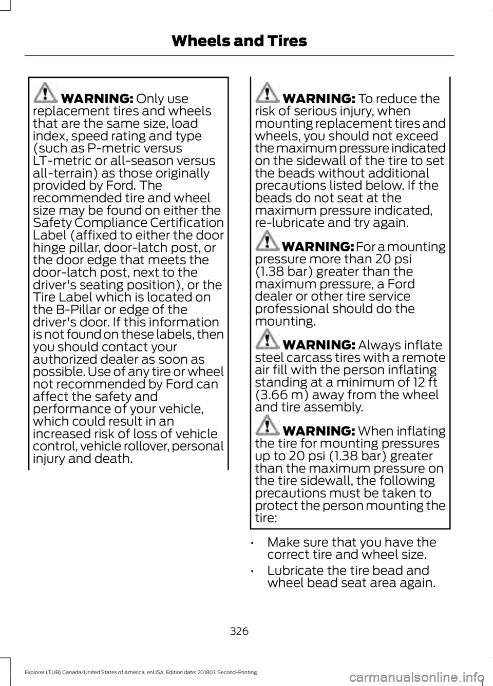 FORD EXPLORER 2019 Owners Manual WARNING: Only use
replacement tires and wheels
that are the same size, load
index, speed rating and type
(such as P-metric versus
LT-metric or all-season versus
all-terrain) as those originally
provid FORD EXPLORER 2019 Owners Manual WARNING: Only use
replacement tires and wheels
that are the same size, load
index, speed rating and type
(such as P-metric versus
LT-metric or all-season versus
all-terrain) as those originally
provid