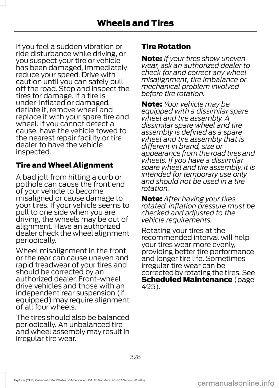 FORD EXPLORER 2019 Owners Manual If you feel a sudden vibration or
ride disturbance while driving, or
you suspect your tire or vehicle
has been damaged, immediately
reduce your speed. Drive with
caution until you can safely pull
off FORD EXPLORER 2019 Owners Manual If you feel a sudden vibration or
ride disturbance while driving, or
you suspect your tire or vehicle
has been damaged, immediately
reduce your speed. Drive with
caution until you can safely pull
off