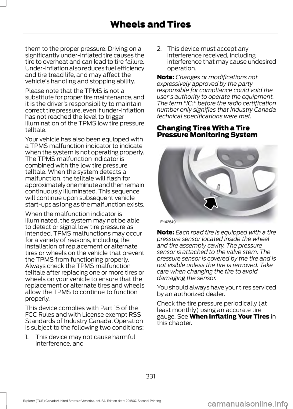 FORD EXPLORER 2019 Owners Manual them to the proper pressure. Driving on a
significantly under-inflated tire causes the
tire to overheat and can lead to tire failure.
Under-inflation also reduces fuel efficiency
and tire tread life, FORD EXPLORER 2019 Owners Manual them to the proper pressure. Driving on a
significantly under-inflated tire causes the
tire to overheat and can lead to tire failure.
Under-inflation also reduces fuel efficiency
and tire tread life,