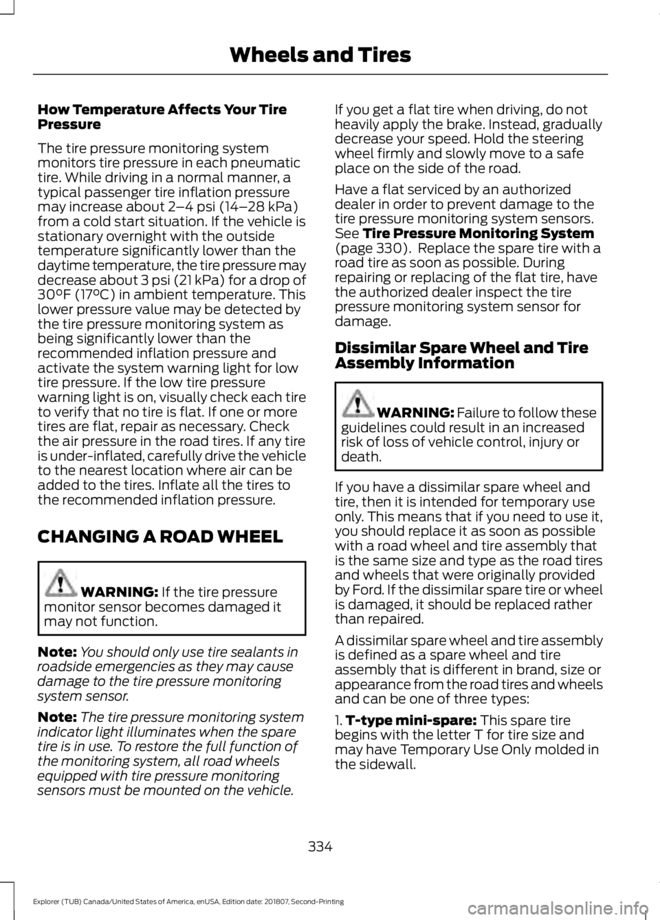 FORD EXPLORER 2019 Owners Manual How Temperature Affects Your Tire
Pressure
The tire pressure monitoring system
monitors tire pressure in each pneumatic
tire. While driving in a normal manner, a
typical passenger tire inflation press FORD EXPLORER 2019 Owners Manual How Temperature Affects Your Tire
Pressure
The tire pressure monitoring system
monitors tire pressure in each pneumatic
tire. While driving in a normal manner, a
typical passenger tire inflation press