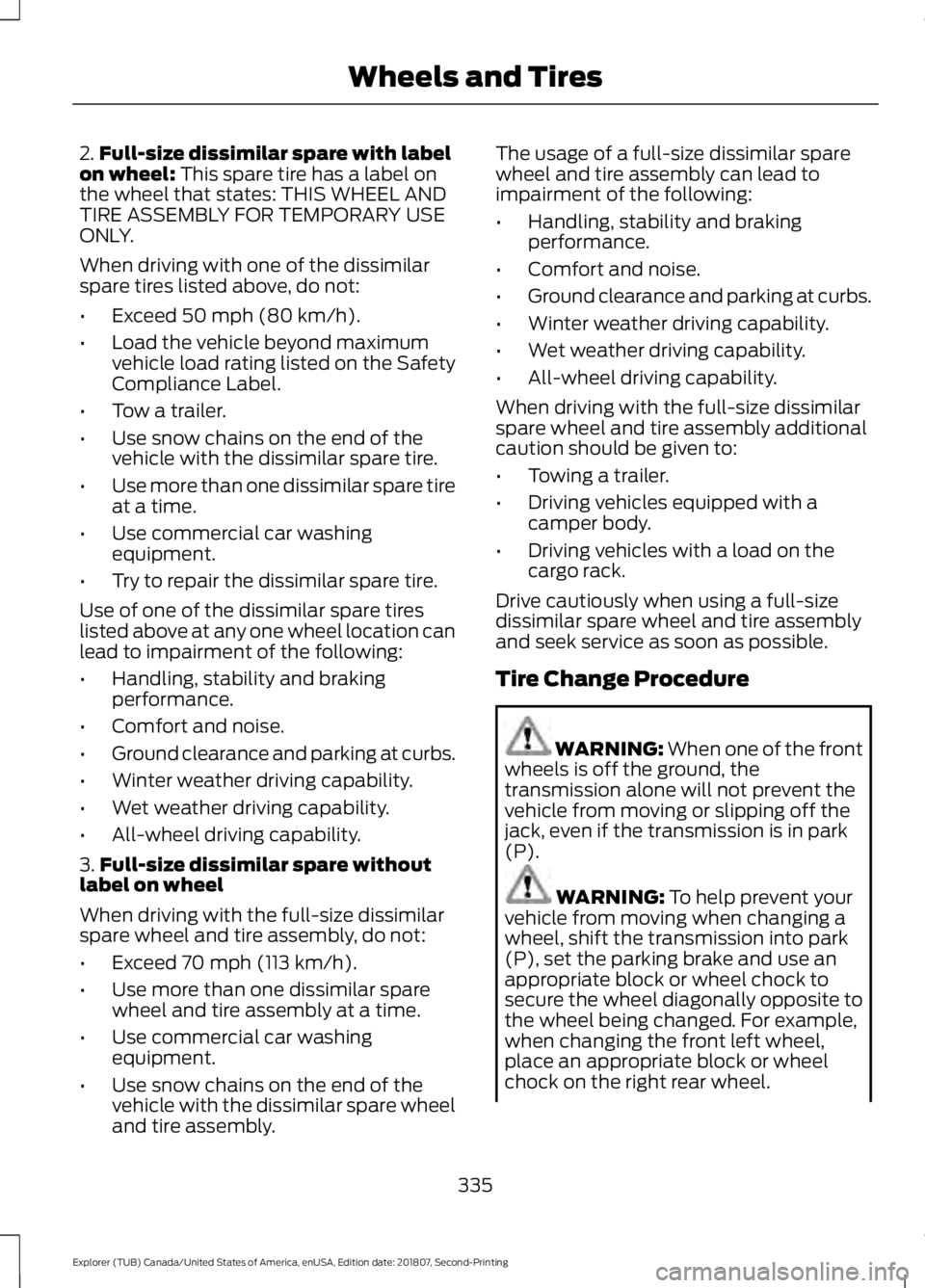 FORD EXPLORER 2019 Owners Manual 2.
Full-size dissimilar spare with label
on wheel: This spare tire has a label on
the wheel that states: THIS WHEEL AND
TIRE ASSEMBLY FOR TEMPORARY USE
ONLY.
When driving with one of the dissimilar
sp FORD EXPLORER 2019 Owners Manual 2.
Full-size dissimilar spare with label
on wheel: This spare tire has a label on
the wheel that states: THIS WHEEL AND
TIRE ASSEMBLY FOR TEMPORARY USE
ONLY.
When driving with one of the dissimilar
sp