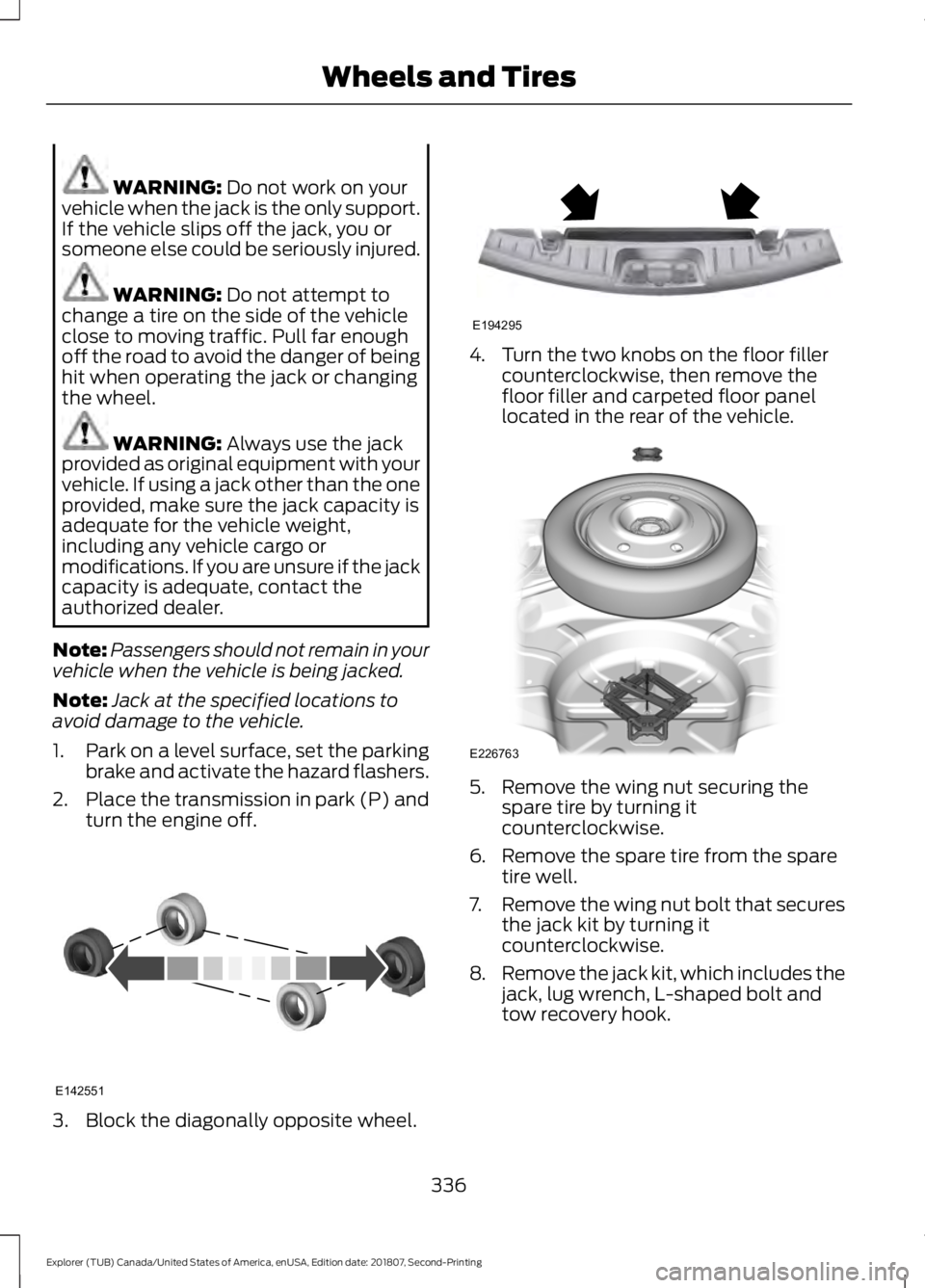 FORD EXPLORER 2019 Owners Manual WARNING: Do not work on your
vehicle when the jack is the only support.
If the vehicle slips off the jack, you or
someone else could be seriously injured. WARNING:
Do not attempt to
change a tire on FORD EXPLORER 2019 Owners Manual WARNING: Do not work on your
vehicle when the jack is the only support.
If the vehicle slips off the jack, you or
someone else could be seriously injured. WARNING:
Do not attempt to
change a tire on