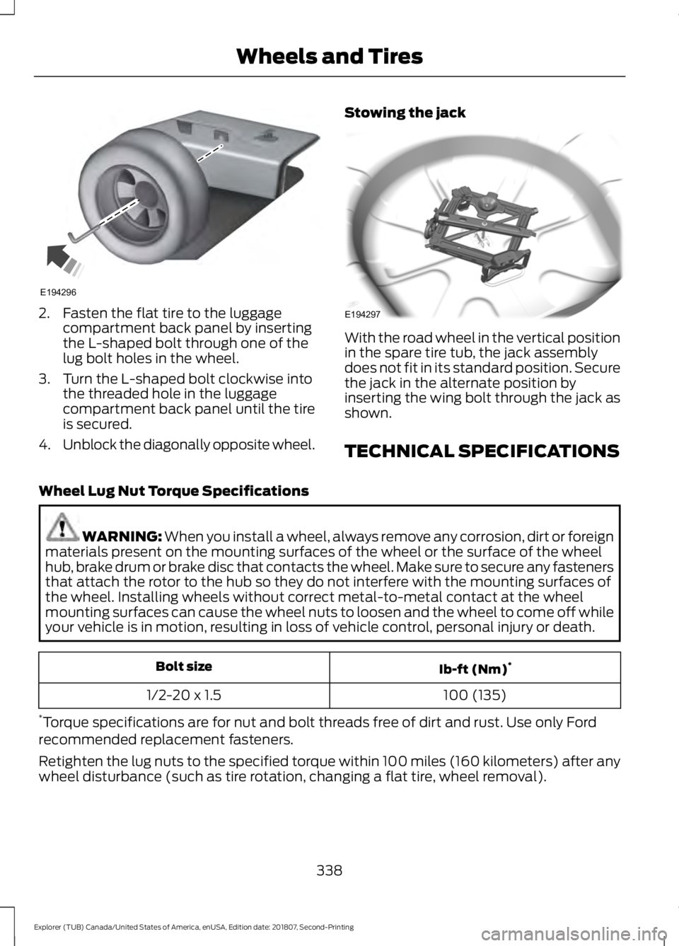 FORD EXPLORER 2019 Owners Manual 2. Fasten the flat tire to the luggage
compartment back panel by inserting
the L-shaped bolt through one of the
lug bolt holes in the wheel.
3. Turn the L-shaped bolt clockwise into the threaded hole FORD EXPLORER 2019 Owners Manual 2. Fasten the flat tire to the luggage
compartment back panel by inserting
the L-shaped bolt through one of the
lug bolt holes in the wheel.
3. Turn the L-shaped bolt clockwise into the threaded hole