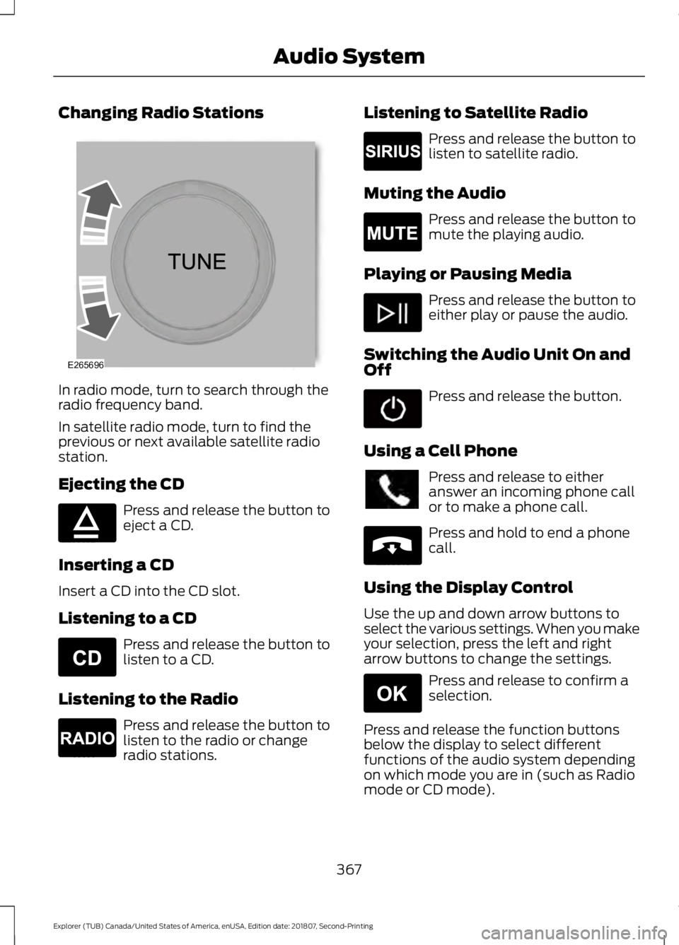 FORD EXPLORER 2019 Owners Manual Changing Radio Stations
In radio mode, turn to search through the
radio frequency band.
In satellite radio mode, turn to find the
previous or next available satellite radio
station.
Ejecting the CD
Pr FORD EXPLORER 2019 Owners Manual Changing Radio Stations
In radio mode, turn to search through the
radio frequency band.
In satellite radio mode, turn to find the
previous or next available satellite radio
station.
Ejecting the CD
Pr
