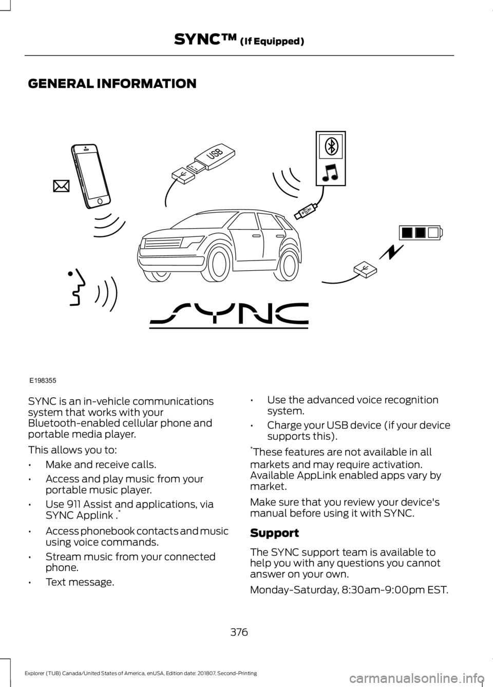 FORD EXPLORER 2019 Owners Manual GENERAL INFORMATION
SYNC is an in-vehicle communications
system that works with your
Bluetooth-enabled cellular phone and
portable media player.
This allows you to:
•
Make and receive calls.
• Acc FORD EXPLORER 2019 Owners Manual GENERAL INFORMATION
SYNC is an in-vehicle communications
system that works with your
Bluetooth-enabled cellular phone and
portable media player.
This allows you to:
•
Make and receive calls.
• Acc