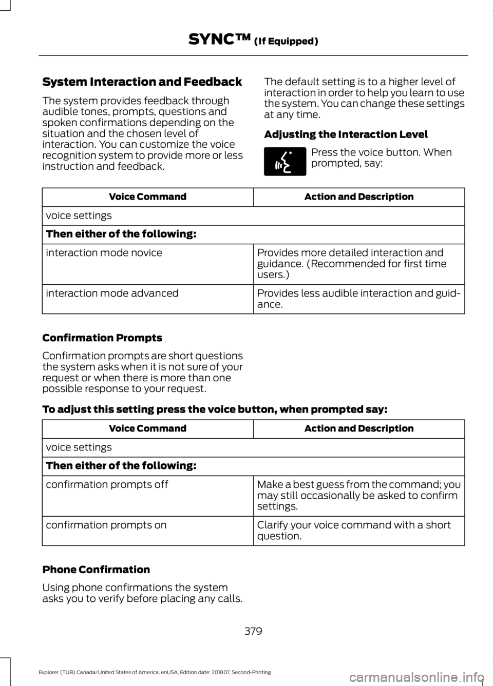FORD EXPLORER 2019 Owners Manual System Interaction and Feedback
The system provides feedback through
audible tones, prompts, questions and
spoken confirmations depending on the
situation and the chosen level of
interaction. You can FORD EXPLORER 2019 Owners Manual System Interaction and Feedback
The system provides feedback through
audible tones, prompts, questions and
spoken confirmations depending on the
situation and the chosen level of
interaction. You can