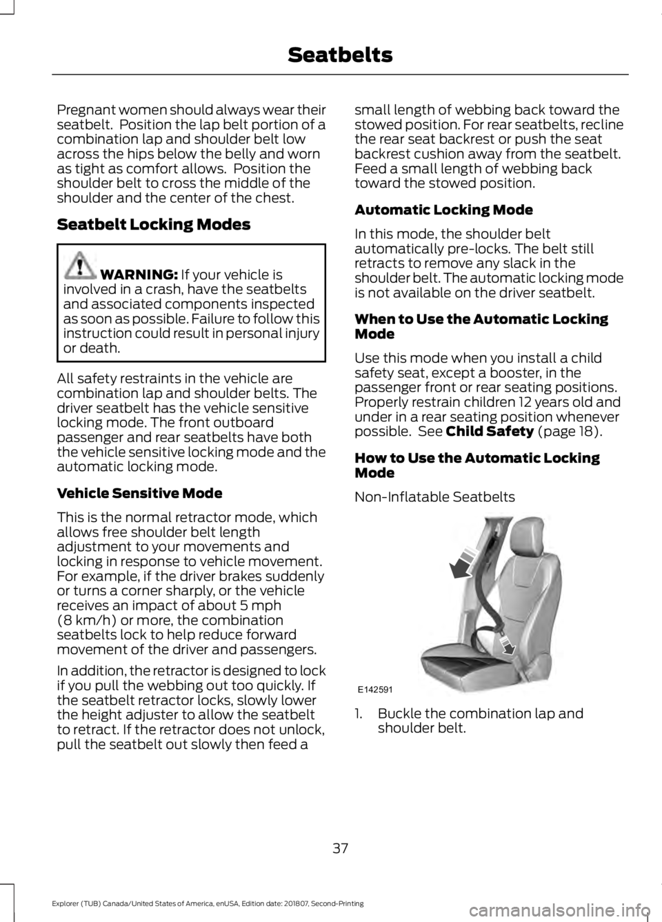 FORD EXPLORER 2019 Owners Guide Pregnant women should always wear their
seatbelt. Position the lap belt portion of a
combination lap and shoulder belt low
across the hips below the belly and worn
as tight as comfort allows. Positi FORD EXPLORER 2019 Owners Guide Pregnant women should always wear their
seatbelt. Position the lap belt portion of a
combination lap and shoulder belt low
across the hips below the belly and worn
as tight as comfort allows. Positi