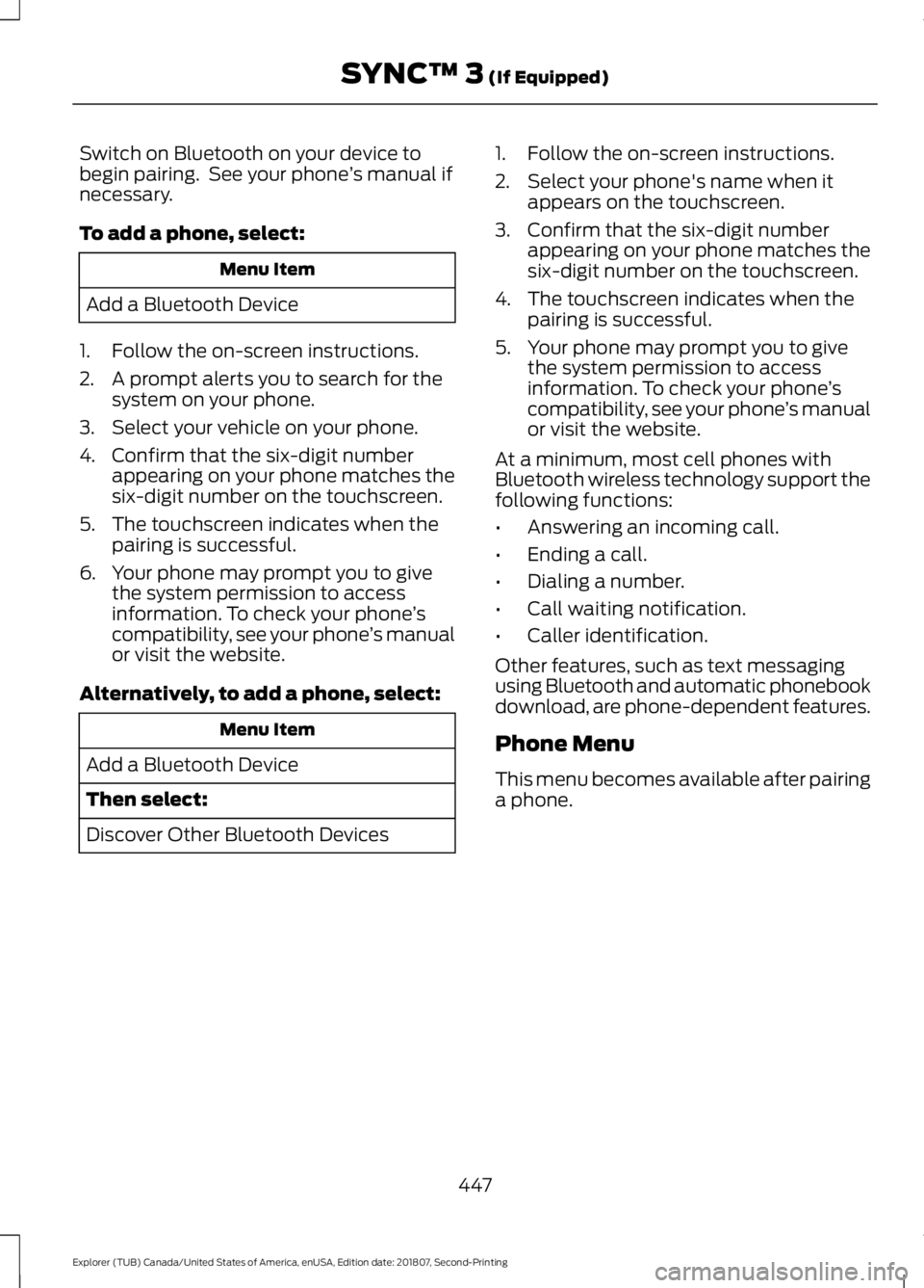 FORD EXPLORER 2019 Owners Manual Switch on Bluetooth on your device to
begin pairing. See your phone
’s manual if
necessary.
To add a phone, select: Menu Item
Add a Bluetooth Device
1. Follow the on-screen instructions.
2. A promp FORD EXPLORER 2019 Owners Manual Switch on Bluetooth on your device to
begin pairing. See your phone
’s manual if
necessary.
To add a phone, select: Menu Item
Add a Bluetooth Device
1. Follow the on-screen instructions.
2. A promp