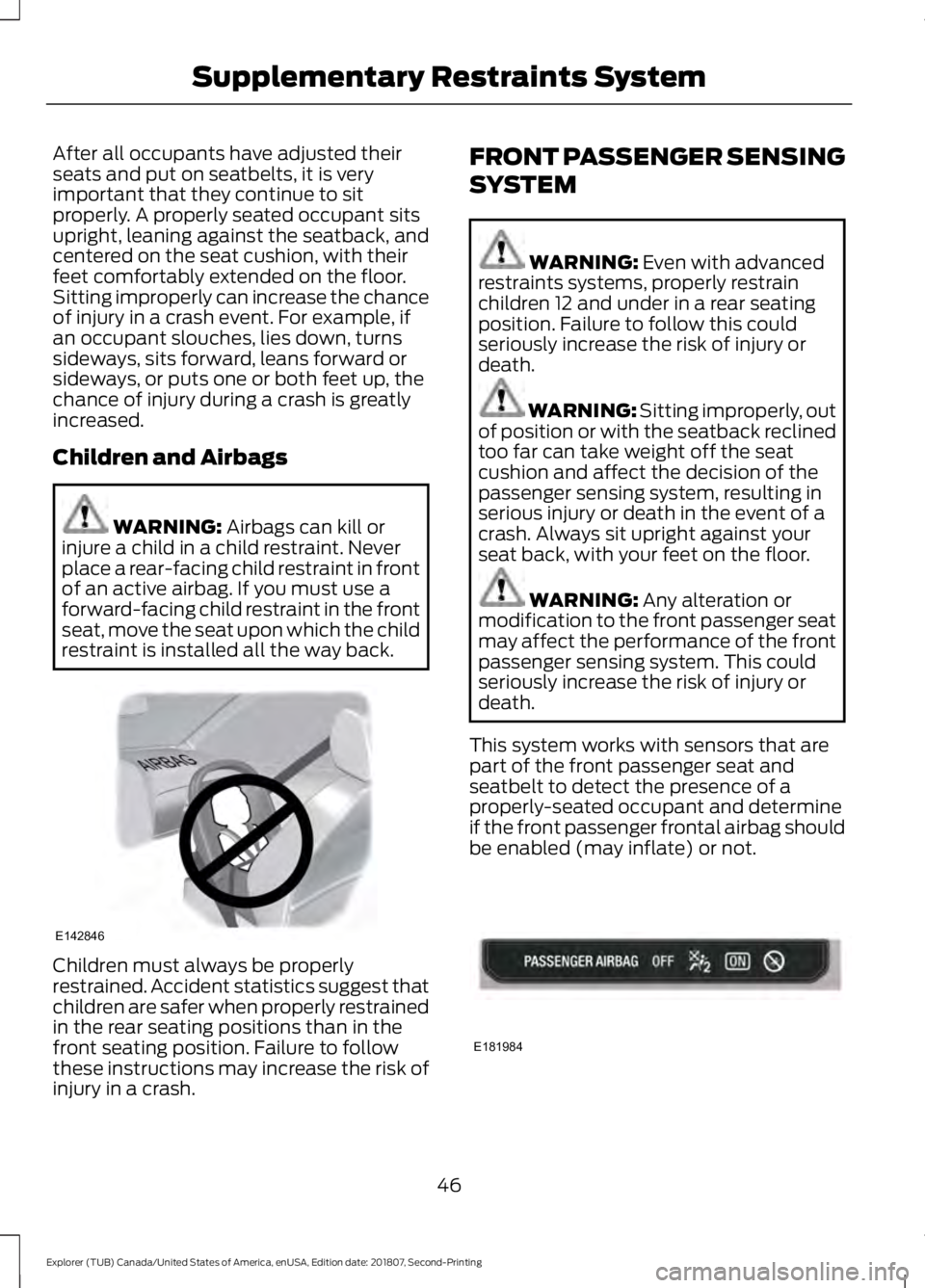 FORD EXPLORER 2019 Service Manual After all occupants have adjusted their
seats and put on seatbelts, it is very
important that they continue to sit
properly. A properly seated occupant sits
upright, leaning against the seatback, and
FORD EXPLORER 2019 Service Manual After all occupants have adjusted their
seats and put on seatbelts, it is very
important that they continue to sit
properly. A properly seated occupant sits
upright, leaning against the seatback, and