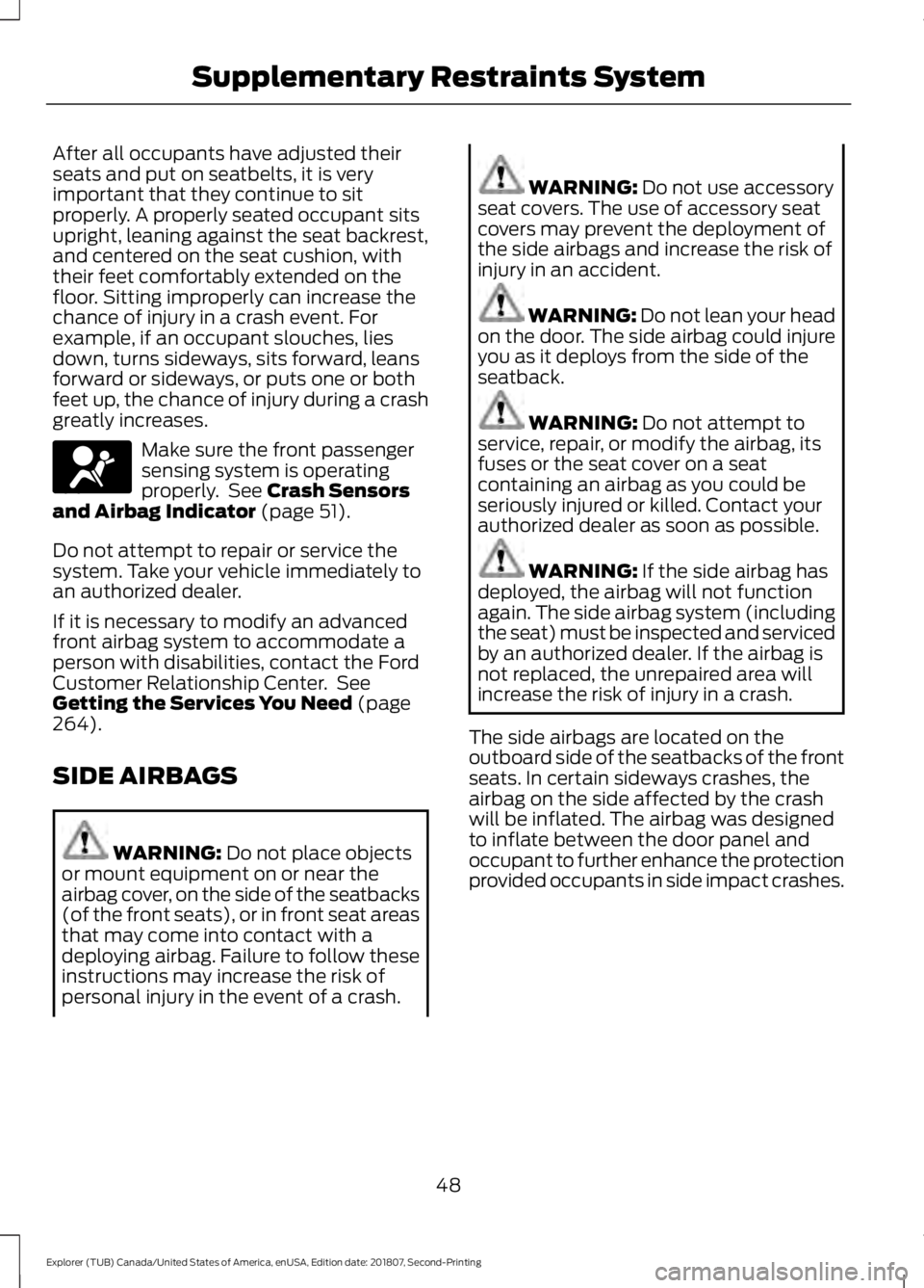 FORD EXPLORER 2019 Workshop Manual After all occupants have adjusted their
seats and put on seatbelts, it is very
important that they continue to sit
properly. A properly seated occupant sits
upright, leaning against the seat backrest, FORD EXPLORER 2019 Workshop Manual After all occupants have adjusted their
seats and put on seatbelts, it is very
important that they continue to sit
properly. A properly seated occupant sits
upright, leaning against the seat backrest,