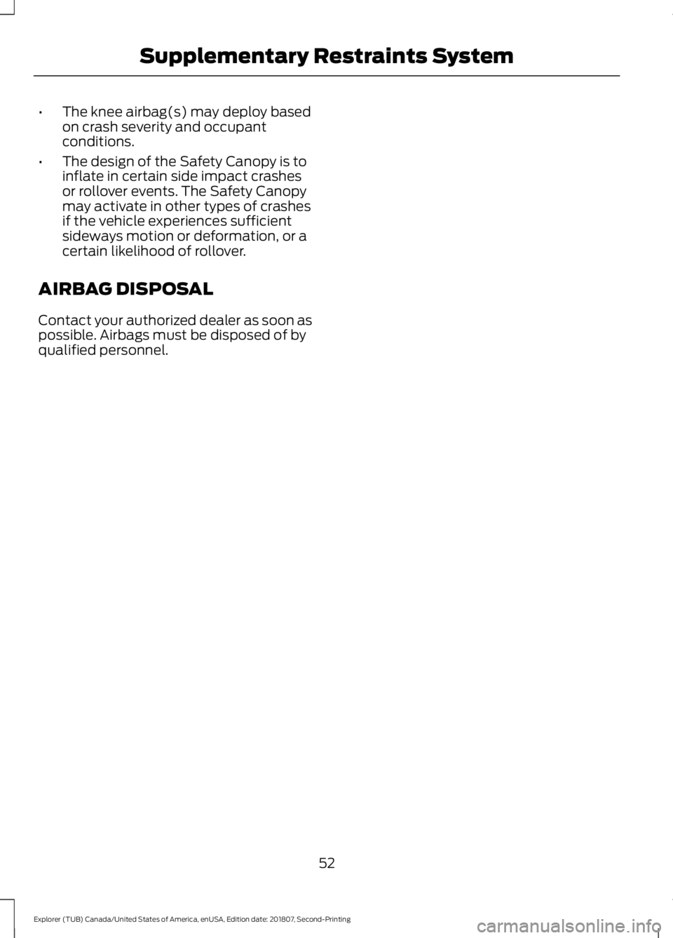 FORD EXPLORER 2019 Workshop Manual •
The knee airbag(s) may deploy based
on crash severity and occupant
conditions.
• The design of the Safety Canopy is to
inflate in certain side impact crashes
or rollover events. The Safety Canop FORD EXPLORER 2019 Workshop Manual •
The knee airbag(s) may deploy based
on crash severity and occupant
conditions.
• The design of the Safety Canopy is to
inflate in certain side impact crashes
or rollover events. The Safety Canop