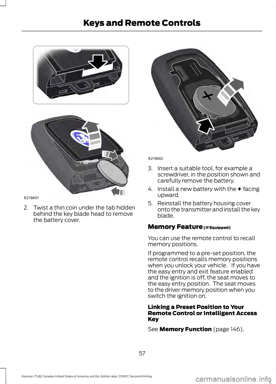 FORD EXPLORER 2019 Workshop Manual 2. Twist a thin coin under the tab hidden
behind the key blade head to remove
the battery cover. 3. Insert a suitable tool, for example a
screwdriver, in the position shown and
carefully remove the ba FORD EXPLORER 2019 Workshop Manual 2. Twist a thin coin under the tab hidden
behind the key blade head to remove
the battery cover. 3. Insert a suitable tool, for example a
screwdriver, in the position shown and
carefully remove the ba