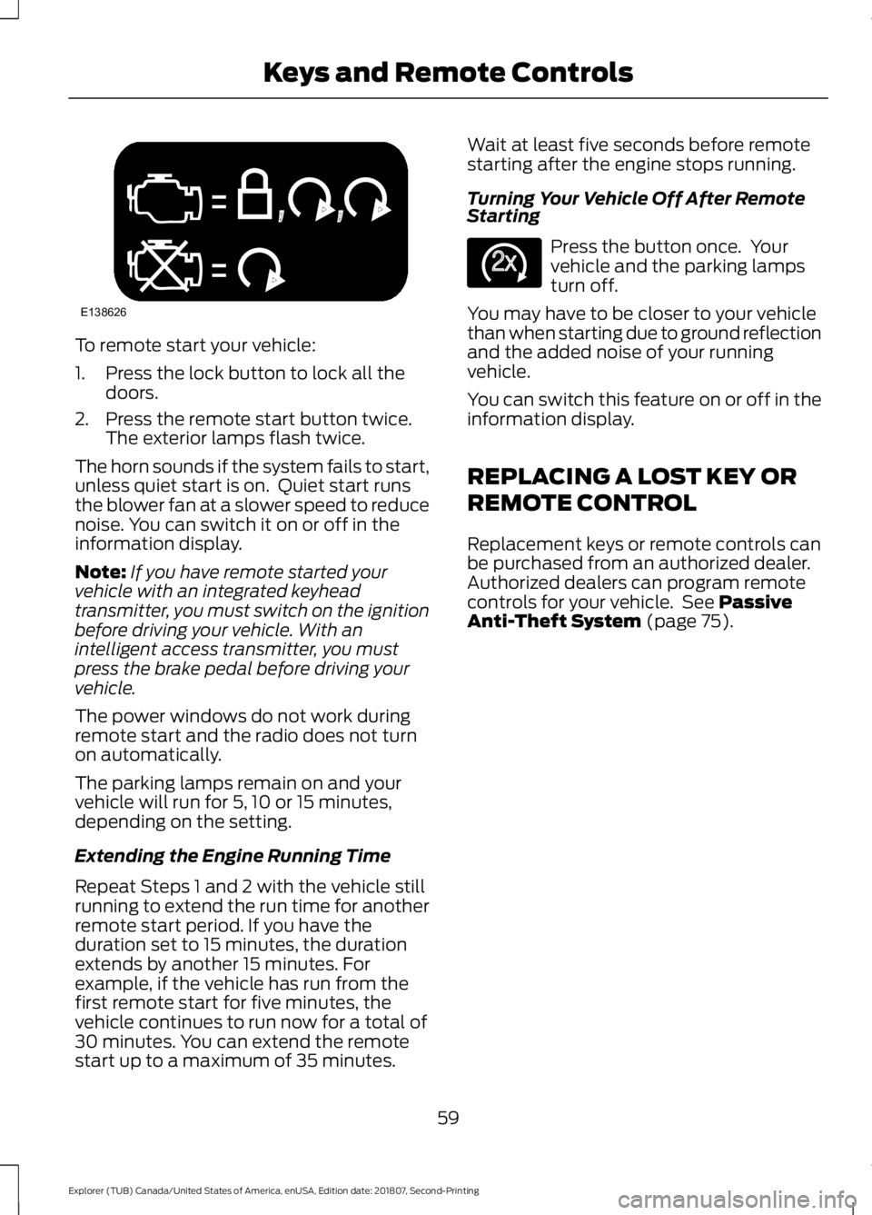 FORD EXPLORER 2019 Repair Manual To remote start your vehicle:
1. Press the lock button to lock all the
doors.
2. Press the remote start button twice. The exterior lamps flash twice.
The horn sounds if the system fails to start,
unle FORD EXPLORER 2019 Repair Manual To remote start your vehicle:
1. Press the lock button to lock all the
doors.
2. Press the remote start button twice. The exterior lamps flash twice.
The horn sounds if the system fails to start,
unle
