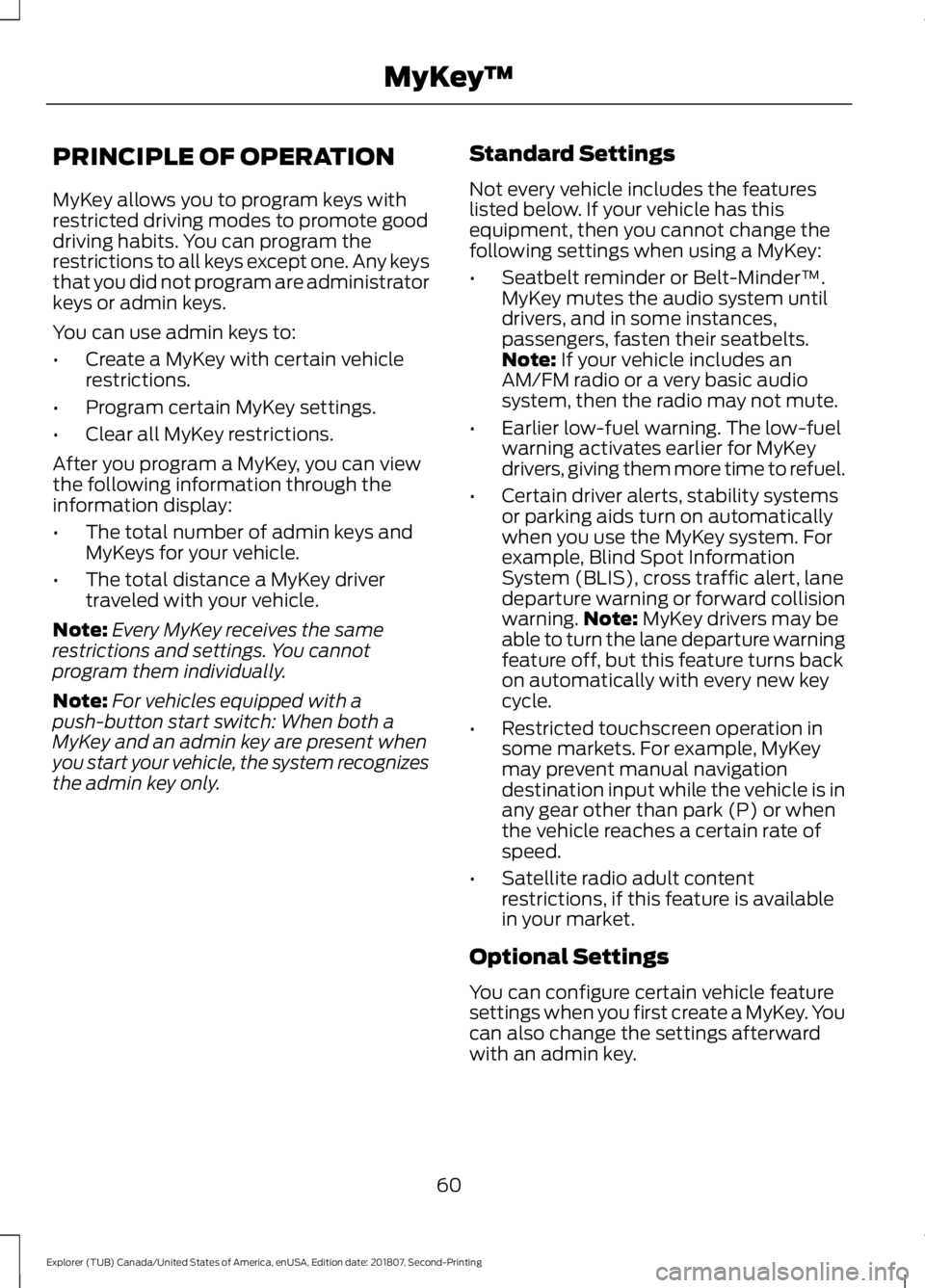 FORD EXPLORER 2019 Repair Manual PRINCIPLE OF OPERATION
MyKey allows you to program keys with
restricted driving modes to promote good
driving habits. You can program the
restrictions to all keys except one. Any keys
that you did not FORD EXPLORER 2019 Repair Manual PRINCIPLE OF OPERATION
MyKey allows you to program keys with
restricted driving modes to promote good
driving habits. You can program the
restrictions to all keys except one. Any keys
that you did not