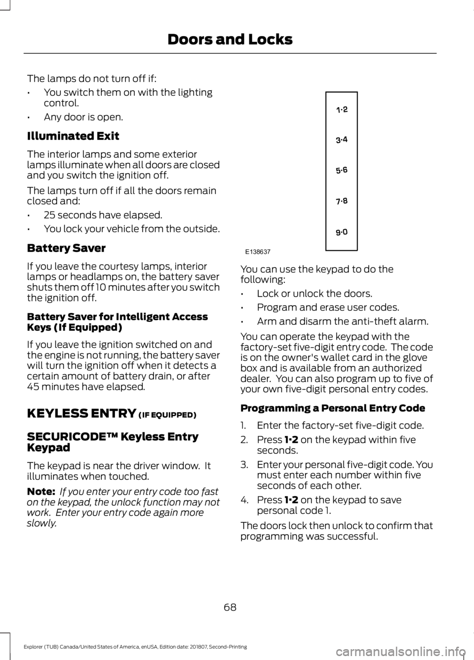 FORD EXPLORER 2019 Manual PDF The lamps do not turn off if:
•
You switch them on with the lighting
control.
• Any door is open.
Illuminated Exit
The interior lamps and some exterior
lamps illuminate when all doors are closed
a FORD EXPLORER 2019 Manual PDF The lamps do not turn off if:
•
You switch them on with the lighting
control.
• Any door is open.
Illuminated Exit
The interior lamps and some exterior
lamps illuminate when all doors are closed
a