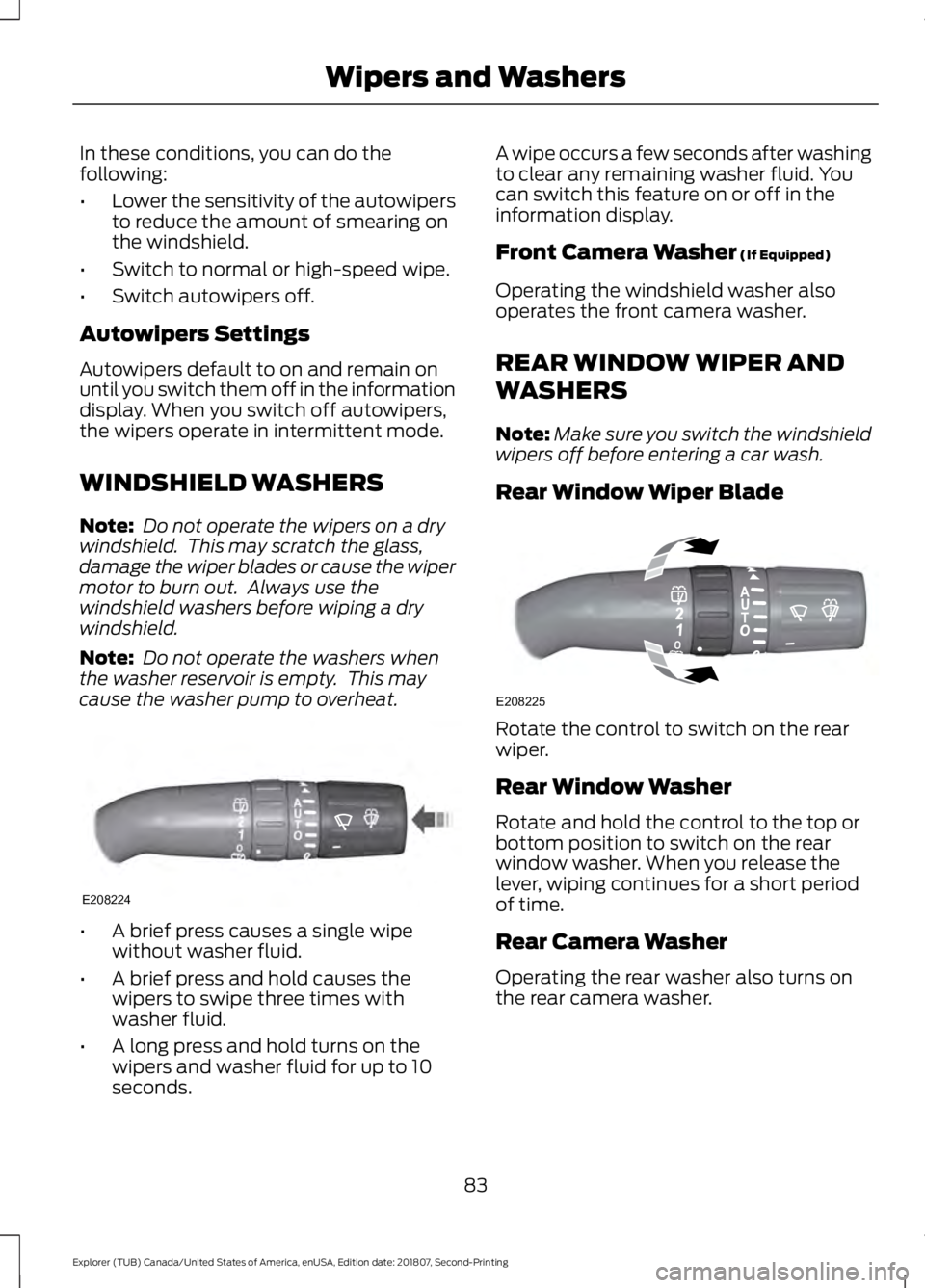 FORD EXPLORER 2019  Owners Manual In these conditions, you can do the
following:
•
Lower the sensitivity of the autowipers
to reduce the amount of smearing on
the windshield.
• Switch to normal or high-speed wipe.
• Switch autow