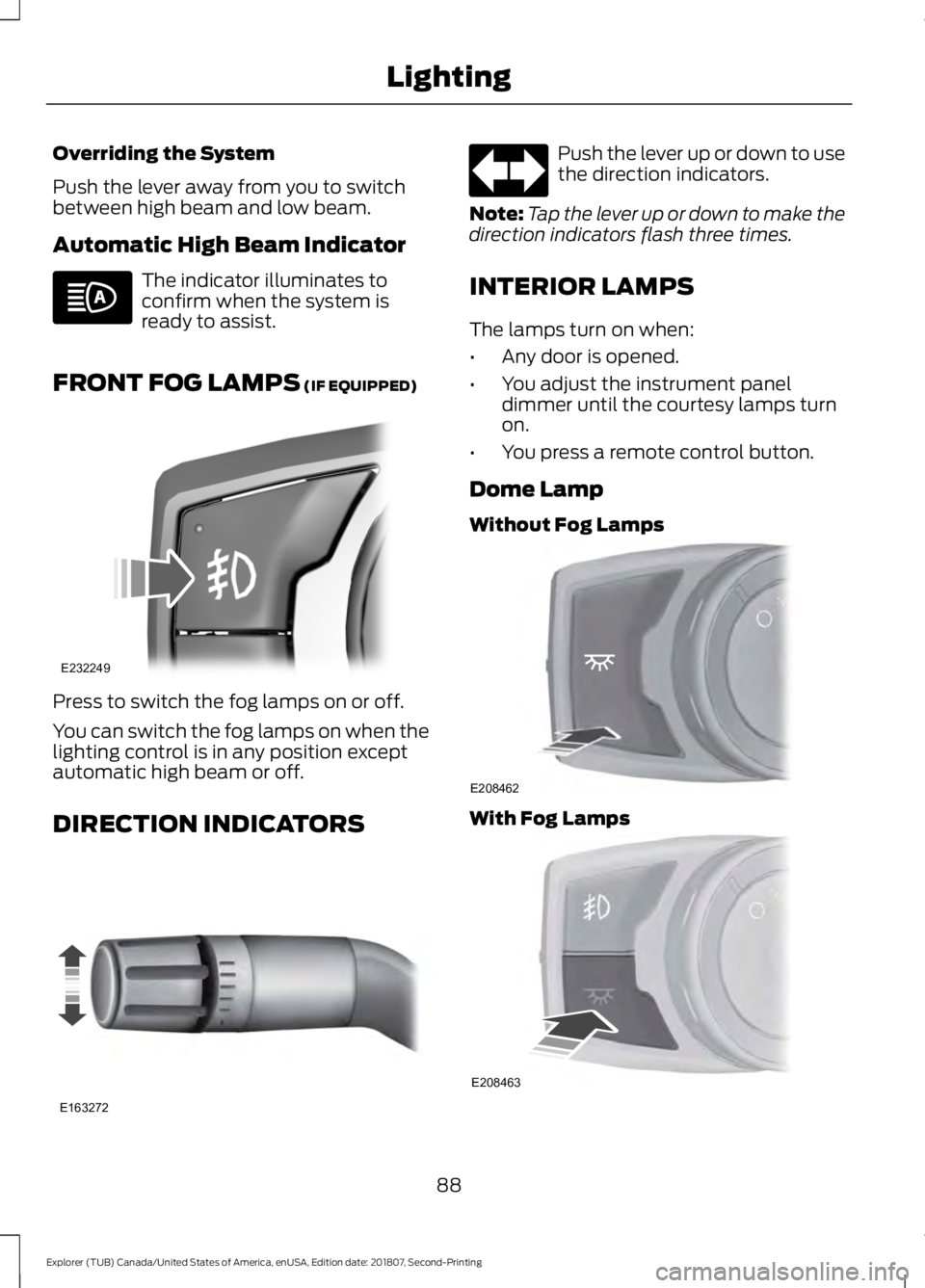 FORD EXPLORER 2019 Owners Manual Overriding the System
Push the lever away from you to switch
between high beam and low beam.
Automatic High Beam Indicator
The indicator illuminates to
confirm when the system is
ready to assist.
FRON FORD EXPLORER 2019 Owners Manual Overriding the System
Push the lever away from you to switch
between high beam and low beam.
Automatic High Beam Indicator
The indicator illuminates to
confirm when the system is
ready to assist.
FRON