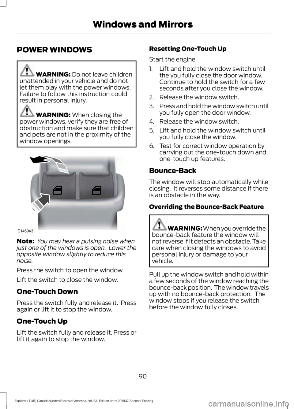 FORD EXPLORER 2019 Owners Manual POWER WINDOWS
WARNING: Do not leave children
unattended in your vehicle and do not
let them play with the power windows.
Failure to follow this instruction could
result in personal injury. WARNING:
W FORD EXPLORER 2019 Owners Manual POWER WINDOWS
WARNING: Do not leave children
unattended in your vehicle and do not
let them play with the power windows.
Failure to follow this instruction could
result in personal injury. WARNING:
W