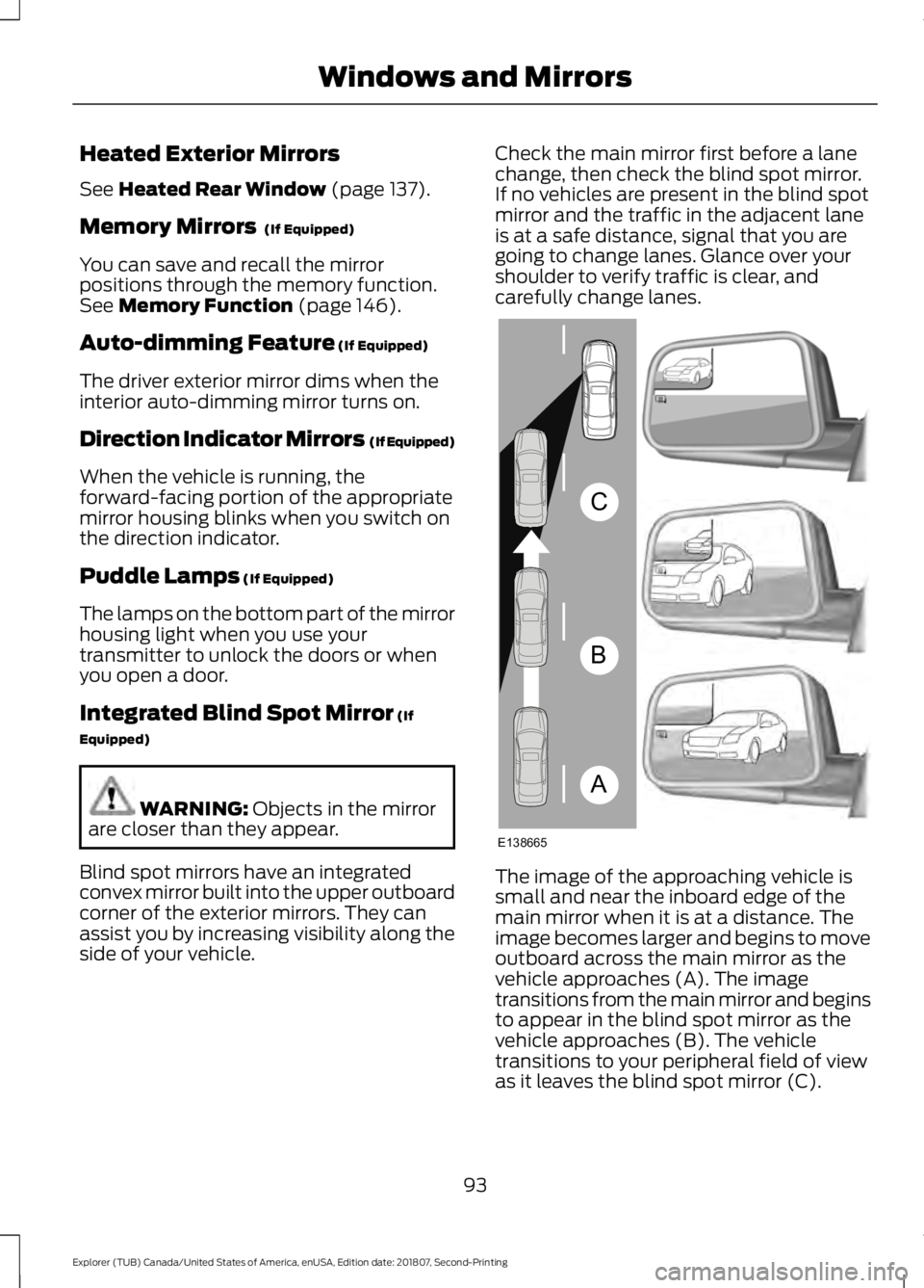 FORD EXPLORER 2019  Owners Manual Heated Exterior Mirrors
See Heated Rear Window (page 137).
Memory Mirrors 
 (If Equipped)
You can save and recall the mirror
positions through the memory function.
See 
Memory Function (page 146).
Aut