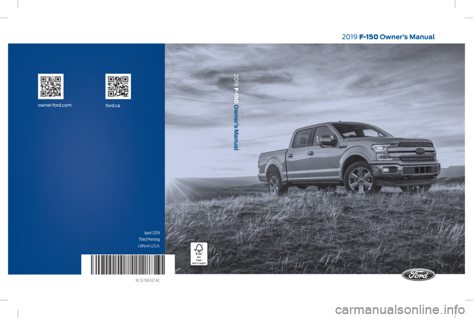 FORD F-150 2019  Owners Manual April 2019 
Third Printing
Litho in U.S.A.
KL3J 19A321 AC
2019 F-150 Owner’s Manual
ford.caowner.ford.com
2019  F-150  Owner’s Manual    