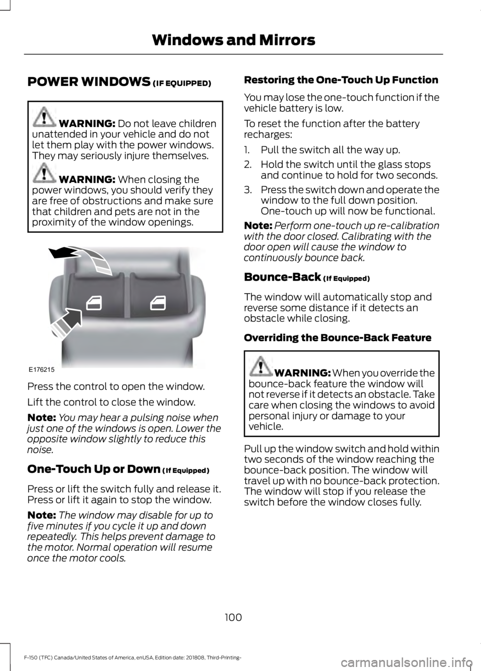 FORD F-150 2019 Owners Manual POWER WINDOWS (IF EQUIPPED)
WARNING:
Do not leave children
unattended in your vehicle and do not
let them play with the power windows.
They may seriously injure themselves. WARNING:
When closing the FORD F-150 2019 Owners Manual POWER WINDOWS (IF EQUIPPED)
WARNING:
Do not leave children
unattended in your vehicle and do not
let them play with the power windows.
They may seriously injure themselves. WARNING:
When closing the