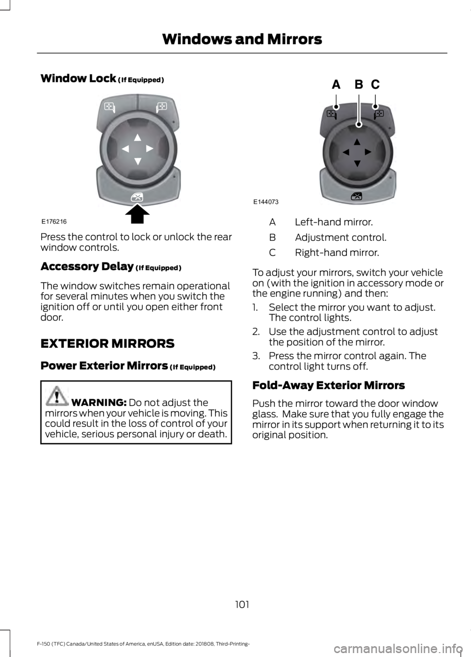 FORD F-150 2019  Owners Manual Window Lock (If Equipped)
Press the control to lock or unlock the rear
window controls.
Accessory Delay
 (If Equipped)
The window switches remain operational
for several minutes when you switch the
ig