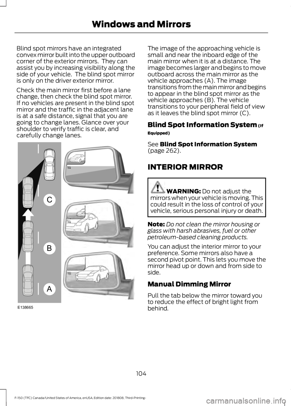 FORD F-150 2019  Owners Manual Blind spot mirrors have an integrated
convex mirror built into the upper outboard
corner of the exterior mirrors.  They can
assist you by increasing visibility along the
side of your vehicle.  The bli