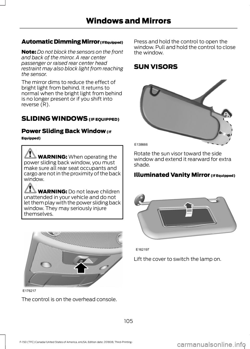 FORD F-150 2019 User Guide Automatic Dimming Mirror (If Equipped)
Note:
Do not block the sensors on the front
and back of the mirror. A rear center
passenger or raised rear center head
restraint may also block light from reachi FORD F-150 2019 User Guide Automatic Dimming Mirror (If Equipped)
Note:
Do not block the sensors on the front
and back of the mirror. A rear center
passenger or raised rear center head
restraint may also block light from reachi