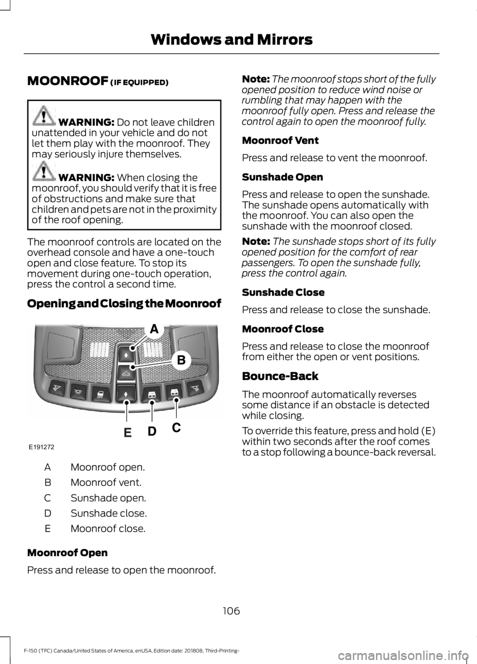 FORD F-150 2019  Owners Manual MOONROOF (IF EQUIPPED)
WARNING: 
Do not leave children
unattended in your vehicle and do not
let them play with the moonroof. They
may seriously injure themselves. WARNING: 
When closing the
moonroof,
