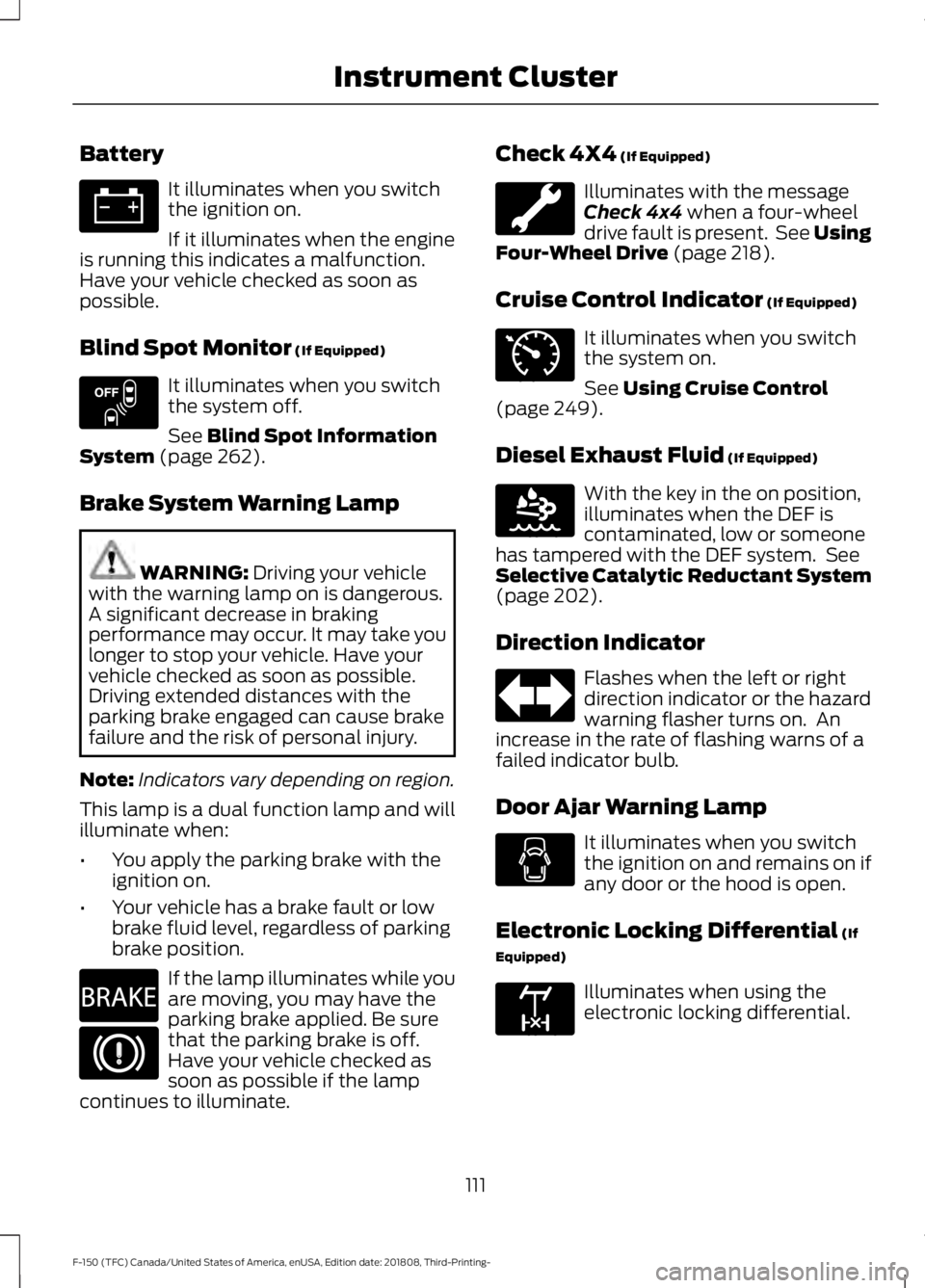 FORD F-150 2019 Owners Manual Battery
It illuminates when you switch
the ignition on.
If it illuminates when the engine
is running this indicates a malfunction.
Have your vehicle checked as soon as
possible.
Blind Spot Monitor (If FORD F-150 2019 Owners Manual Battery
It illuminates when you switch
the ignition on.
If it illuminates when the engine
is running this indicates a malfunction.
Have your vehicle checked as soon as
possible.
Blind Spot Monitor (If
