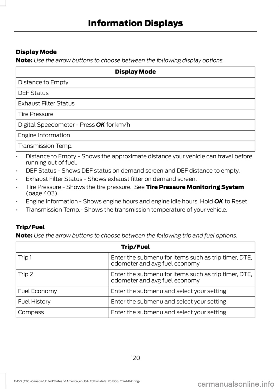 FORD F-150 2019  Owners Manual Display Mode
Note:
Use the arrow buttons to choose between the following display options. Display Mode
Distance to Empty
DEF Status
Exhaust Filter Status
Tire Pressure
Digital Speedometer - Press OK f