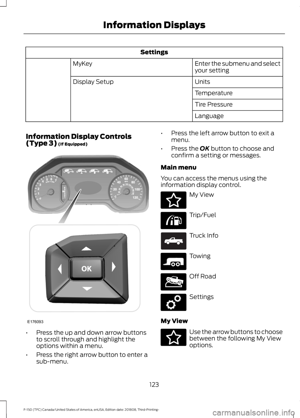 FORD F-150 2019 Owners Manual Settings
Enter the submenu and select
your setting
MyKey
Units
Display Setup
Temperature
Tire Pressure
Language
Information Display Controls
(Type 3) (If Equipped) •
Press the up and down arrow butt FORD F-150 2019 Owners Manual Settings
Enter the submenu and select
your setting
MyKey
Units
Display Setup
Temperature
Tire Pressure
Language
Information Display Controls
(Type 3) (If Equipped) •
Press the up and down arrow butt