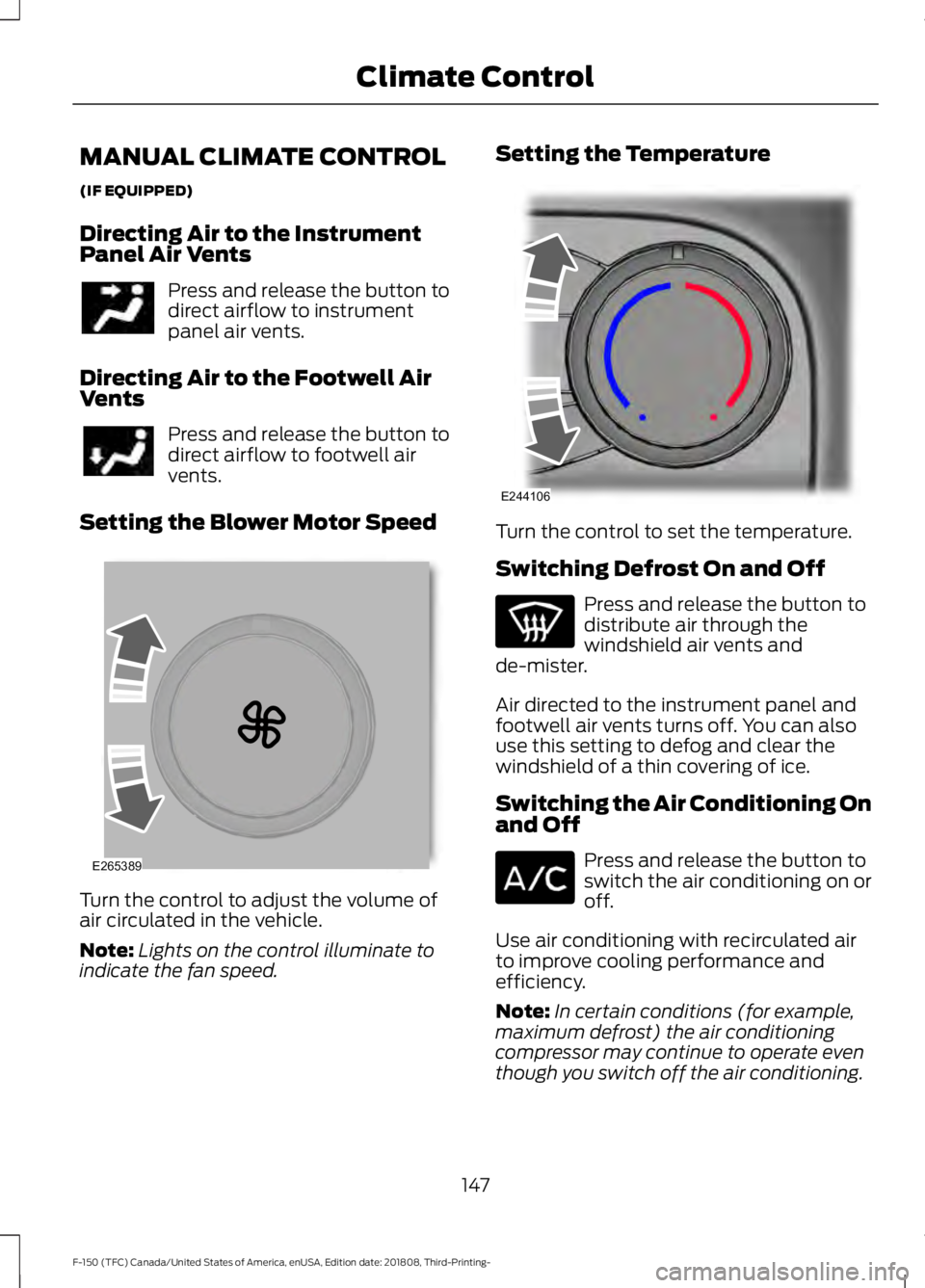FORD F-150 2019 Owners Manual MANUAL CLIMATE CONTROL
(IF EQUIPPED)
Directing Air to the Instrument
Panel Air Vents
Press and release the button to
direct airflow to instrument
panel air vents.
Directing Air to the Footwell Air
Ven FORD F-150 2019 Owners Manual MANUAL CLIMATE CONTROL
(IF EQUIPPED)
Directing Air to the Instrument
Panel Air Vents
Press and release the button to
direct airflow to instrument
panel air vents.
Directing Air to the Footwell Air
Ven