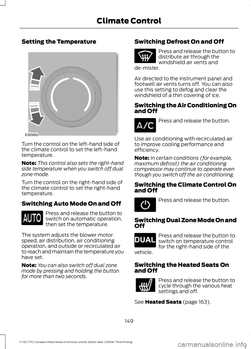 FORD F-150 2019  Owners Manual Setting the Temperature
Turn the control on the left-hand side of
the climate control to set the left-hand
temperature.
Note:
This control also sets the right-hand
side temperature when you switch off