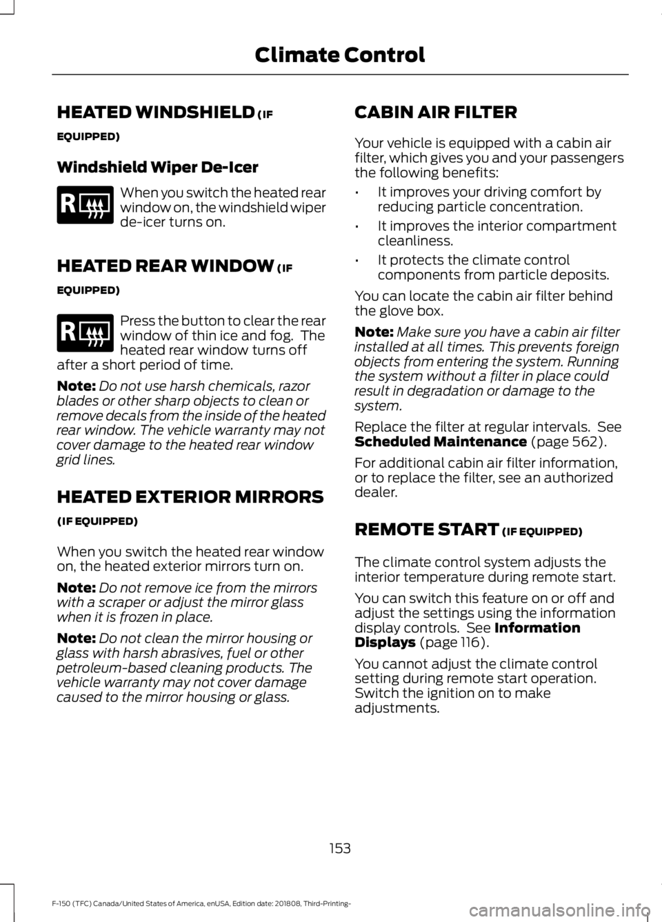 FORD F-150 2019  Owners Manual HEATED WINDSHIELD (IF
EQUIPPED)
Windshield Wiper De-Icer When you switch the heated rear
window on, the windshield wiper
de-icer turns on.
HEATED REAR WINDOW
 (IF
EQUIPPED) Press the button to clear t