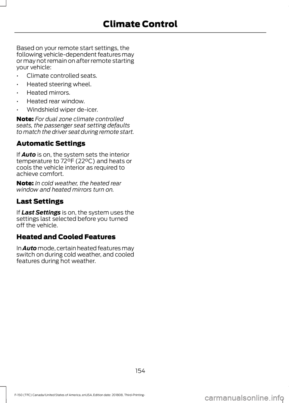 FORD F-150 2019  Owners Manual Based on your remote start settings, the
following vehicle-dependent features may
or may not remain on after remote starting
your vehicle:
•
Climate controlled seats.
• Heated steering wheel.
• 