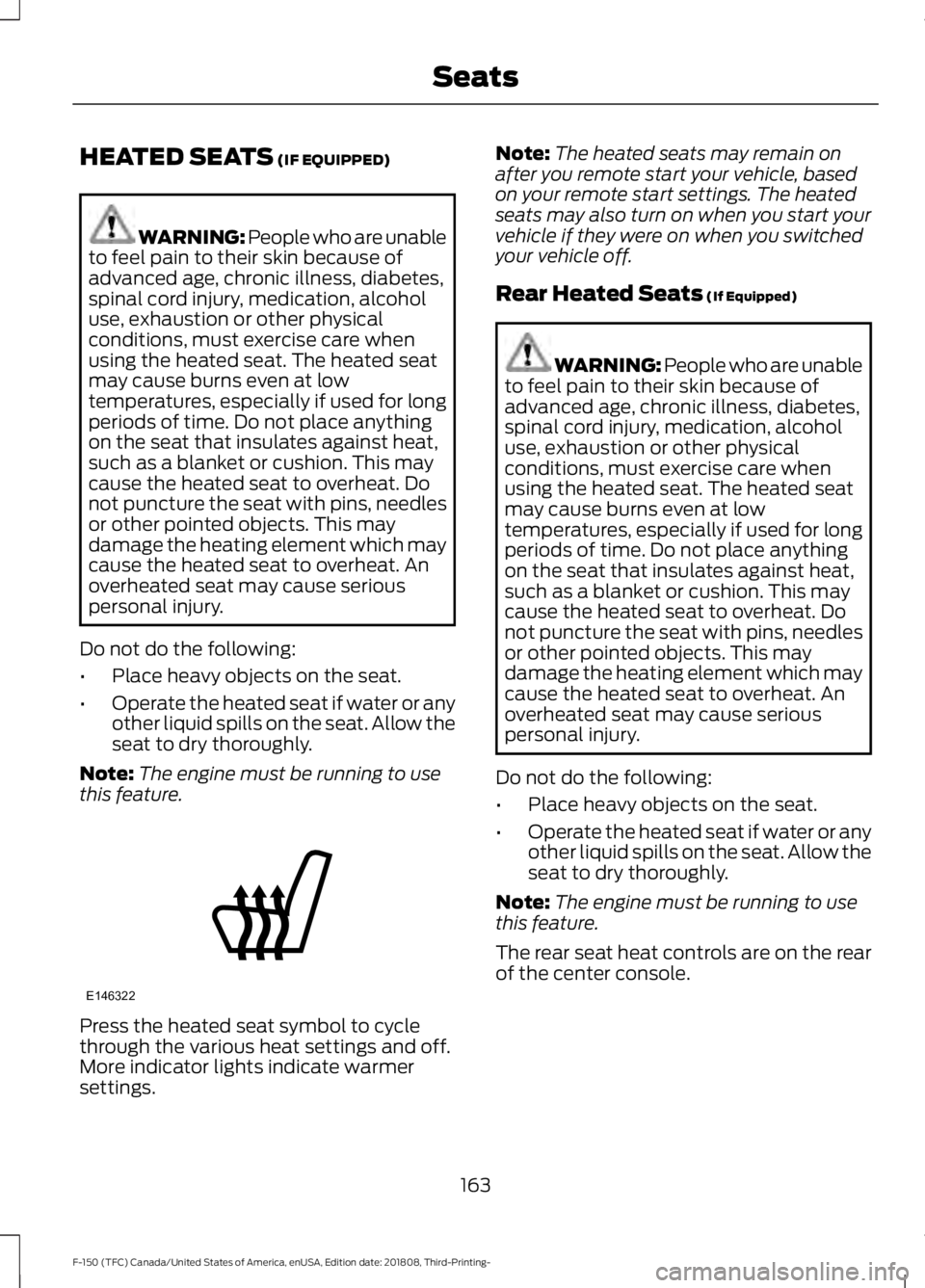 FORD F-150 2019 Owners Manual HEATED SEATS (IF EQUIPPED)
WARNING: People who are unable
to feel pain to their skin because of
advanced age, chronic illness, diabetes,
spinal cord injury, medication, alcohol
use, exhaustion or othe FORD F-150 2019 Owners Manual HEATED SEATS (IF EQUIPPED)
WARNING: People who are unable
to feel pain to their skin because of
advanced age, chronic illness, diabetes,
spinal cord injury, medication, alcohol
use, exhaustion or othe