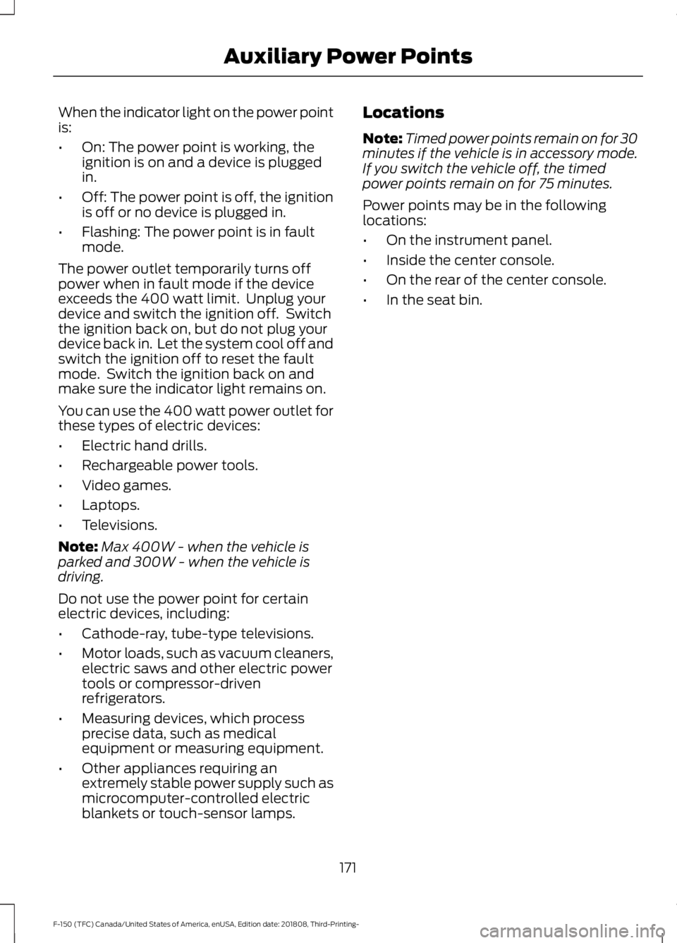FORD F-150 2019 Owners Manual When the indicator light on the power point
is:
•
On: The power point is working, the
ignition is on and a device is plugged
in.
• Off: The power point is off, the ignition
is off or no device is FORD F-150 2019 Owners Manual When the indicator light on the power point
is:
•
On: The power point is working, the
ignition is on and a device is plugged
in.
• Off: The power point is off, the ignition
is off or no device is