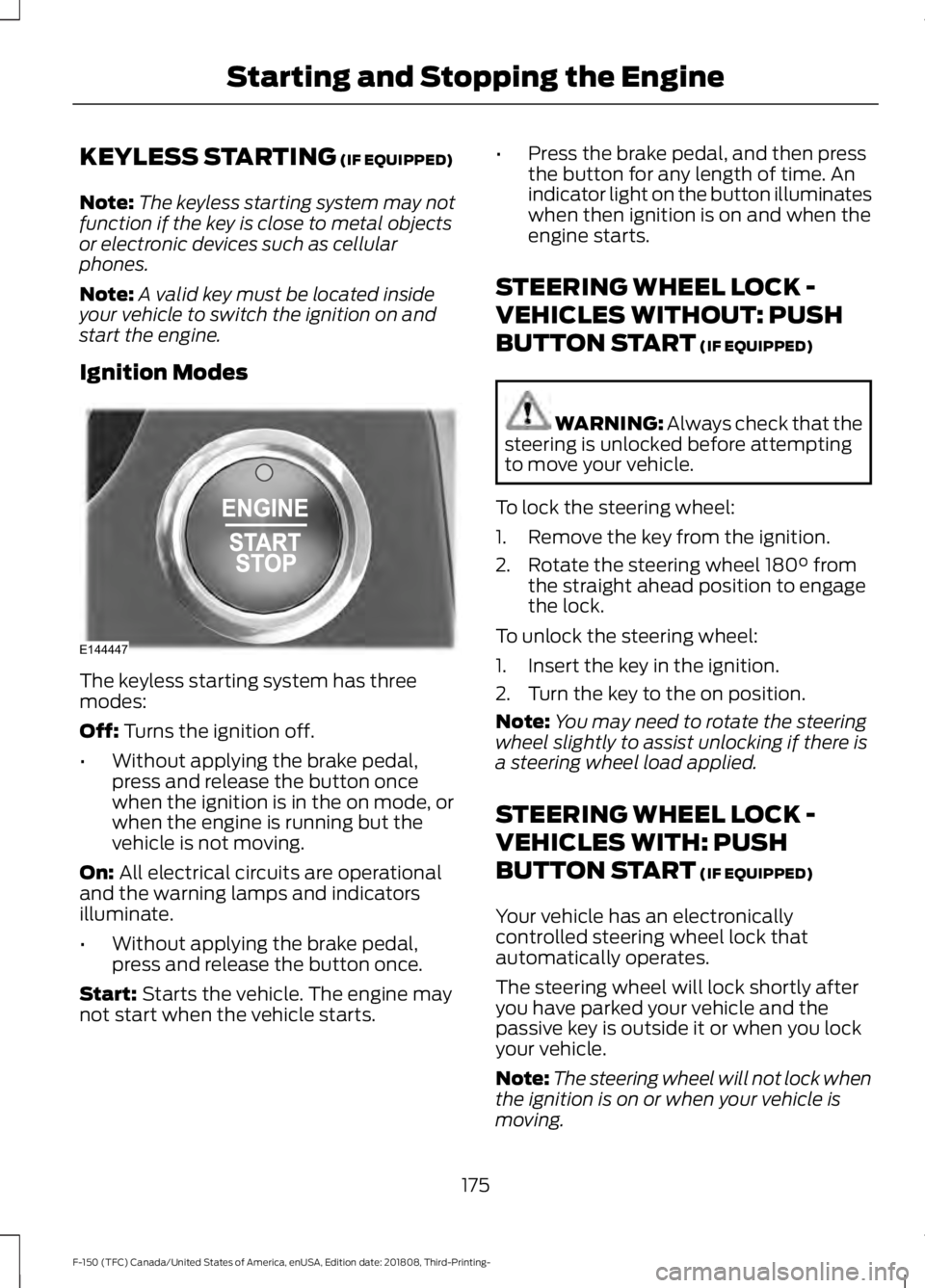 FORD F-150 2019 Owners Manual KEYLESS STARTING (IF EQUIPPED)
Note: The keyless starting system may not
function if the key is close to metal objects
or electronic devices such as cellular
phones.
Note: A valid key must be located FORD F-150 2019 Owners Manual KEYLESS STARTING (IF EQUIPPED)
Note: The keyless starting system may not
function if the key is close to metal objects
or electronic devices such as cellular
phones.
Note: A valid key must be located