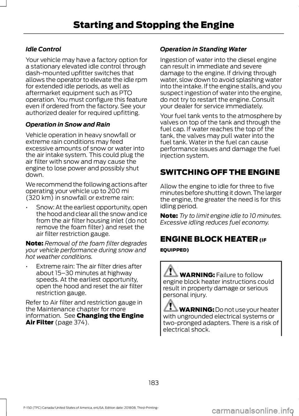 FORD F-150 2019  Owners Manual Idle Control
Your vehicle may have a factory option for
a stationary elevated idle control through
dash-mounted upfitter switches that
allows the operator to elevate the idle rpm
for extended idle per