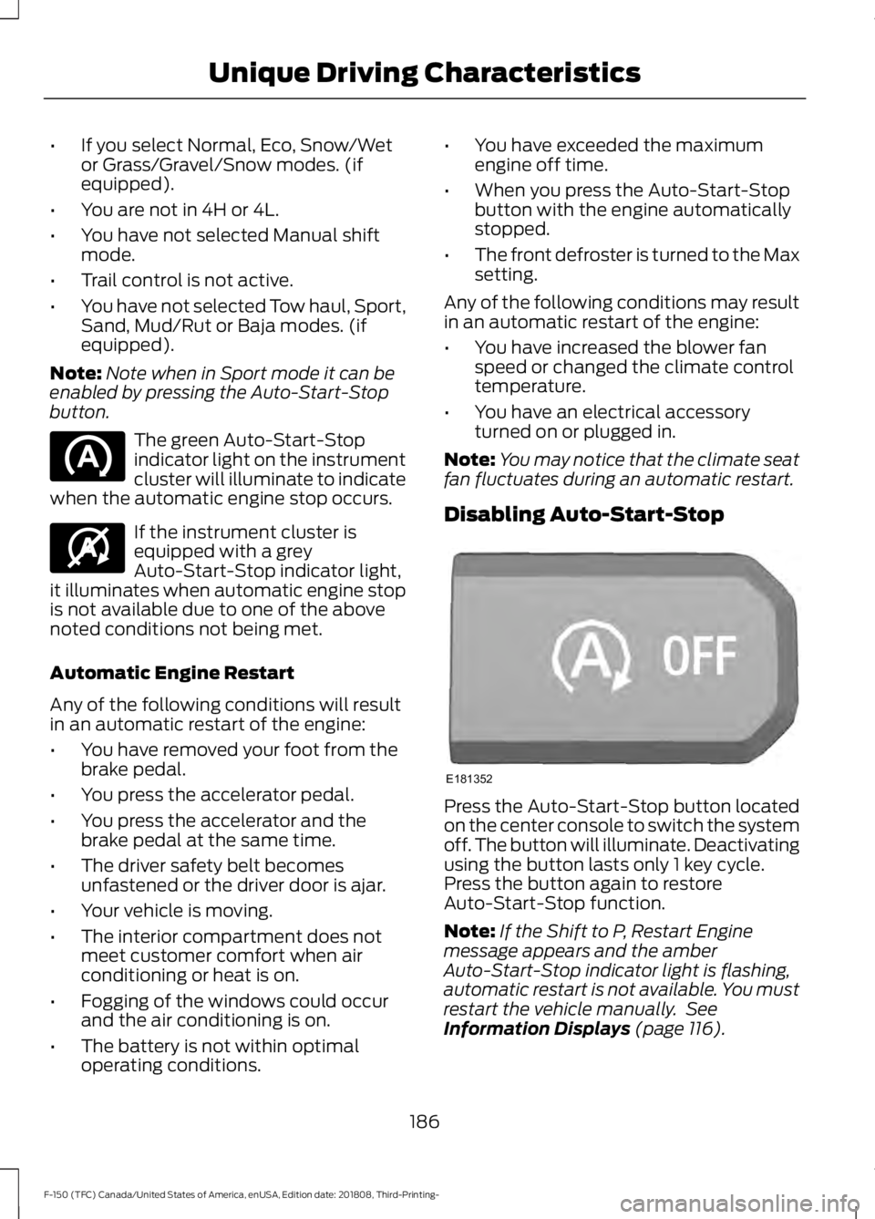 FORD F-150 2019 Owners Manual •
If you select Normal, Eco, Snow/Wet
or Grass/Gravel/Snow modes. (if
equipped).
• You are not in 4H or 4L.
• You have not selected Manual shift
mode.
• Trail control is not active.
• You ha FORD F-150 2019 Owners Manual •
If you select Normal, Eco, Snow/Wet
or Grass/Gravel/Snow modes. (if
equipped).
• You are not in 4H or 4L.
• You have not selected Manual shift
mode.
• Trail control is not active.
• You ha