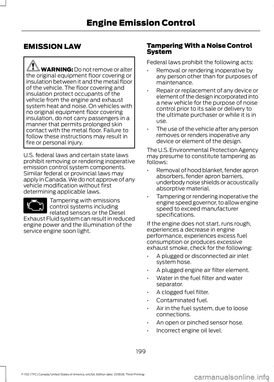 FORD F-150 2019 Owners Manual EMISSION LAW
WARNING: Do not remove or alter
the original equipment floor covering or
insulation between it and the metal floor
of the vehicle. The floor covering and
insulation protect occupants of t FORD F-150 2019 Owners Manual EMISSION LAW
WARNING: Do not remove or alter
the original equipment floor covering or
insulation between it and the metal floor
of the vehicle. The floor covering and
insulation protect occupants of t