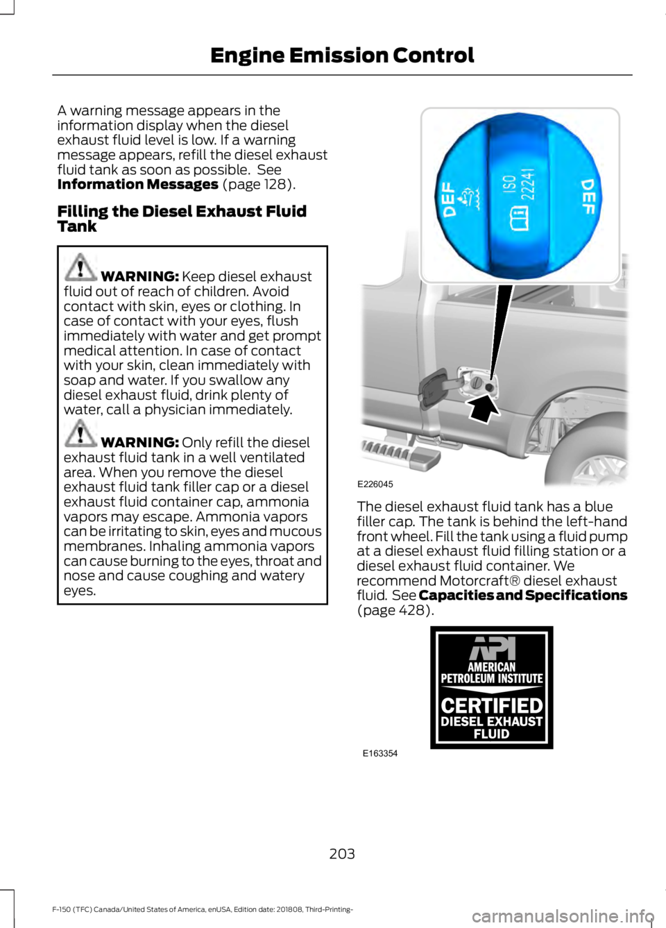 FORD F-150 2019  Owners Manual A warning message appears in the
information display when the diesel
exhaust fluid level is low. If a warning
message appears, refill the diesel exhaust
fluid tank as soon as possible.  See
Informatio
