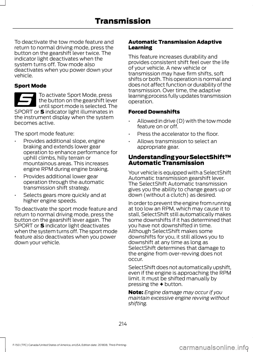 FORD F-150 2019  Owners Manual To deactivate the tow mode feature and
return to normal driving mode, press the
button on the gearshift lever twice. The
indicator light deactivates when the
system turns off. Tow mode also
deactivate