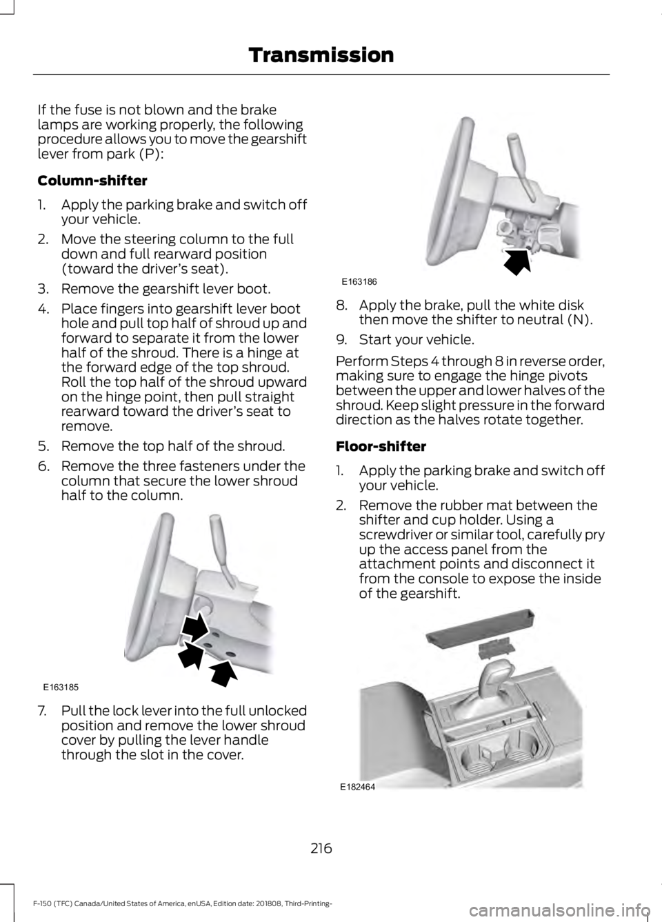 FORD F-150 2019  Owners Manual If the fuse is not blown and the brake
lamps are working properly, the following
procedure allows you to move the gearshift
lever from park (P):
Column-shifter
1.
Apply the parking brake and switch of