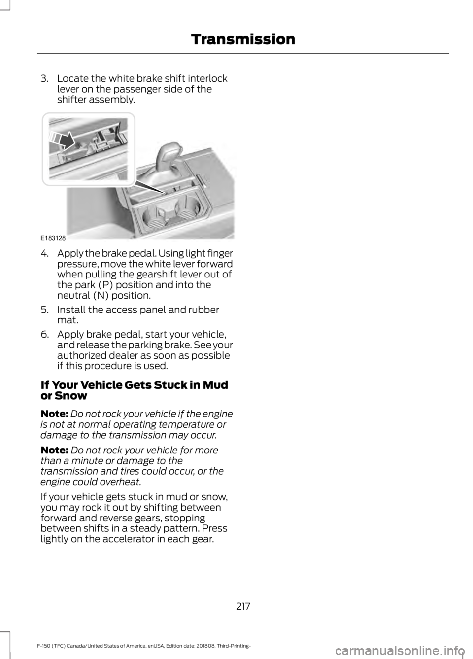 FORD F-150 2019  Owners Manual 3. Locate the white brake shift interlock
lever on the passenger side of the
shifter assembly. 4.
Apply the brake pedal. Using light finger
pressure, move the white lever forward
when pulling the gear