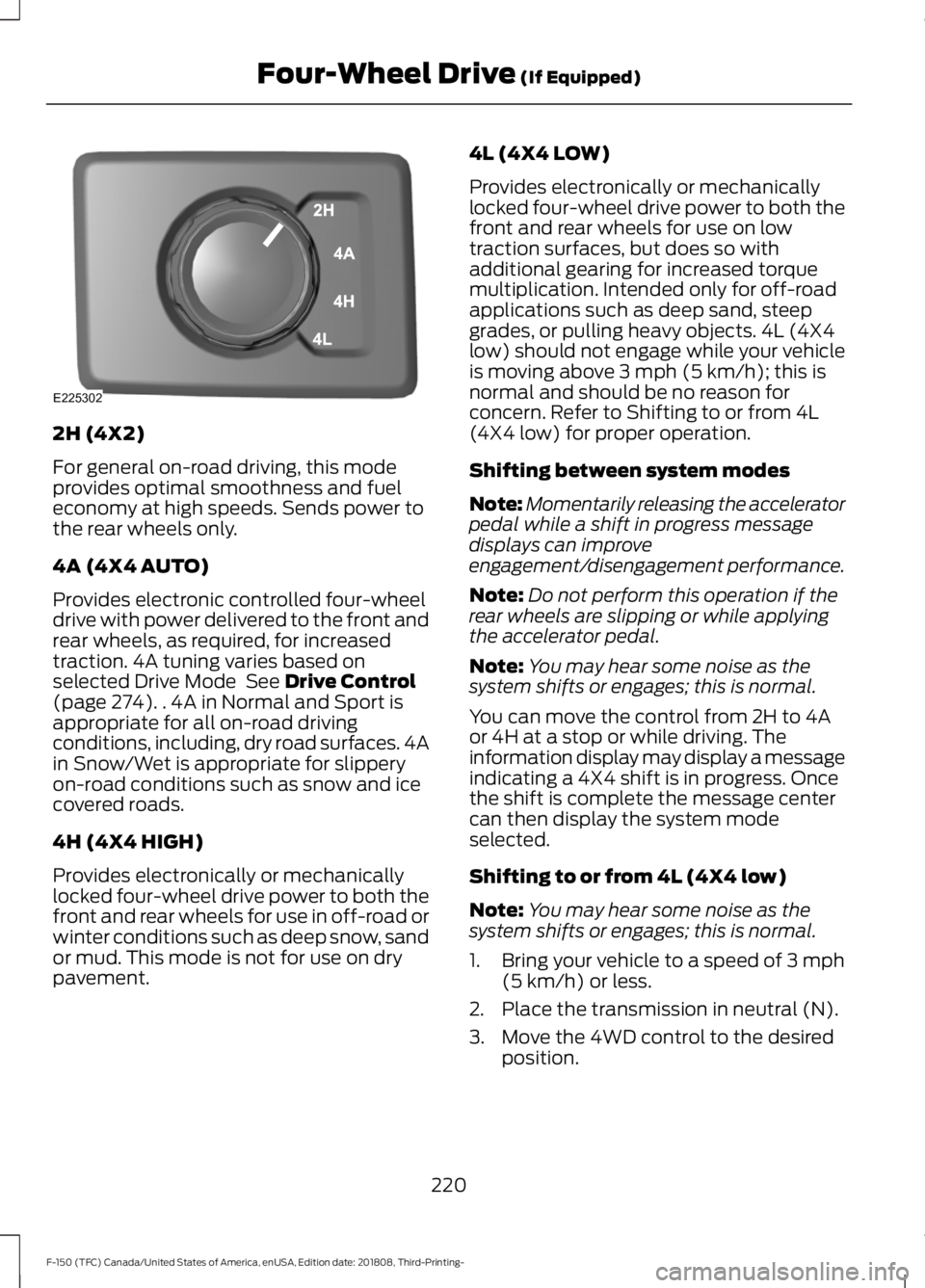 FORD F-150 2019 Owners Manual 2H (4X2)
For general on-road driving, this mode
provides optimal smoothness and fuel
economy at high speeds. Sends power to
the rear wheels only.
4A (4X4 AUTO)
Provides electronic controlled four-whee FORD F-150 2019 Owners Manual 2H (4X2)
For general on-road driving, this mode
provides optimal smoothness and fuel
economy at high speeds. Sends power to
the rear wheels only.
4A (4X4 AUTO)
Provides electronic controlled four-whee