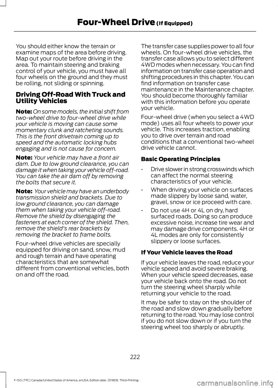 FORD F-150 2019 Owners Manual You should either know the terrain or
examine maps of the area before driving.
Map out your route before driving in the
area. To maintain steering and braking
control of your vehicle, you must have al FORD F-150 2019 Owners Manual You should either know the terrain or
examine maps of the area before driving.
Map out your route before driving in the
area. To maintain steering and braking
control of your vehicle, you must have al